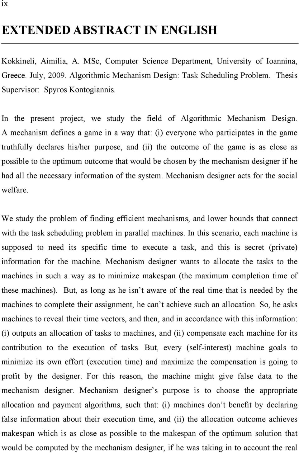 A mechansm defnes a game n a way that: () everyone who partcpates n the game truthfully declares hs/her purpose, and () the outcome of the game s as close as possble to the optmum outcome that would