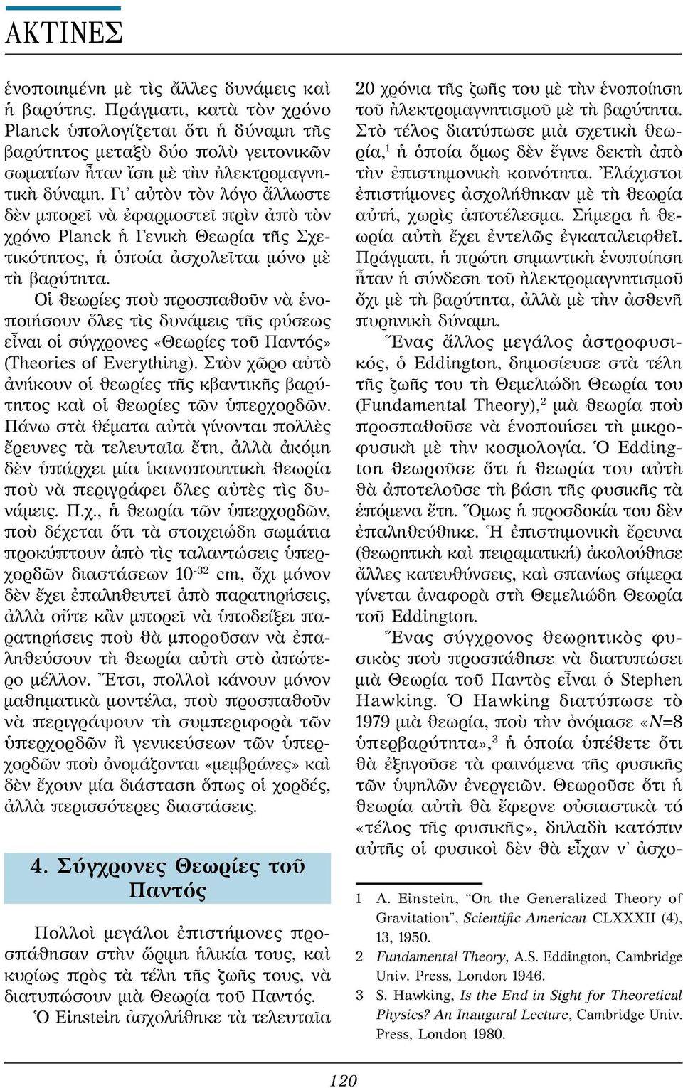 Οἱ θεωρίες ποὺ προσπαθοῦν νὰ ἑνοποιήσουν ὅλες τὶς δυνάμεις τῆς φύσεως εἶναι οἱ σύγχρονες «Θεωρίες τοῦ Παντός» (Theories of Everything).