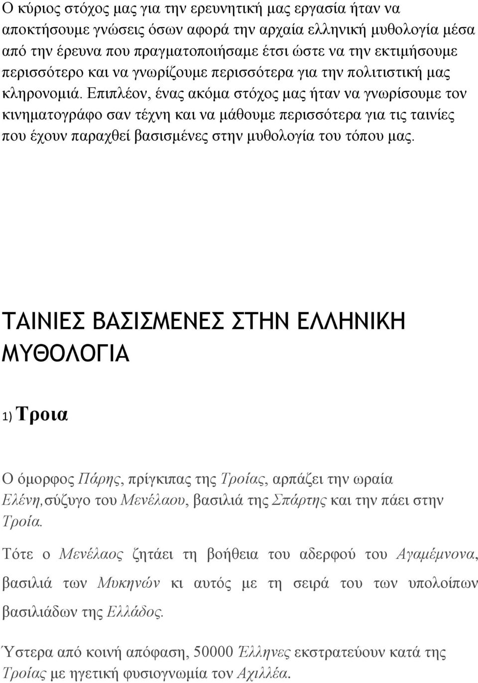 Επιπλέον, ένας ακόμα στόχος μας ήταν να γνωρίσουμε τον κινηματογράφο σαν τέχνη και να μάθουμε περισσότερα για τις ταινίες που έχουν παραχθεί βασισμένες στην μυθολογία του τόπου μας.