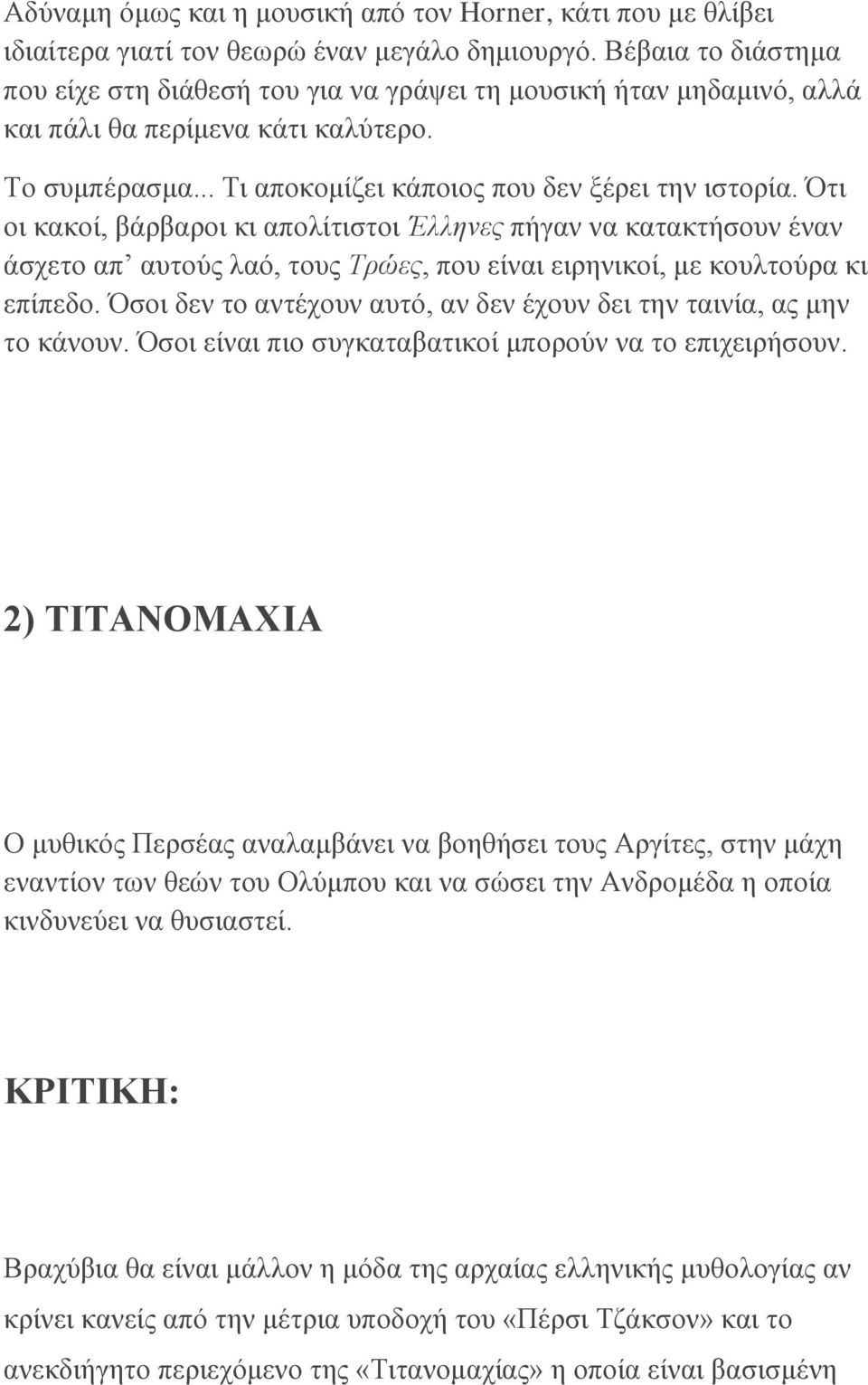 Ότι οι κακοί, βάρβαροι κι απολίτιστοι Έλληνες πήγαν να κατακτήσουν έναν άσχετο απ αυτούς λαό, τους Τρώες, που είναι ειρηνικοί, με κουλτούρα κι επίπεδο.