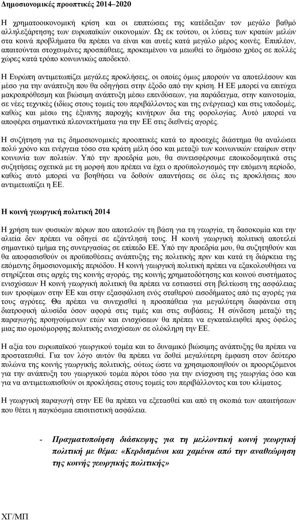 Επιπλέον, απαιτούνται στοχευμένες προσπάθειες, προκειμένου να μειωθεί το δημόσιο χρέος σε πολλές χώρες κατά τρόπο κοινωνικώς αποδεκτό.