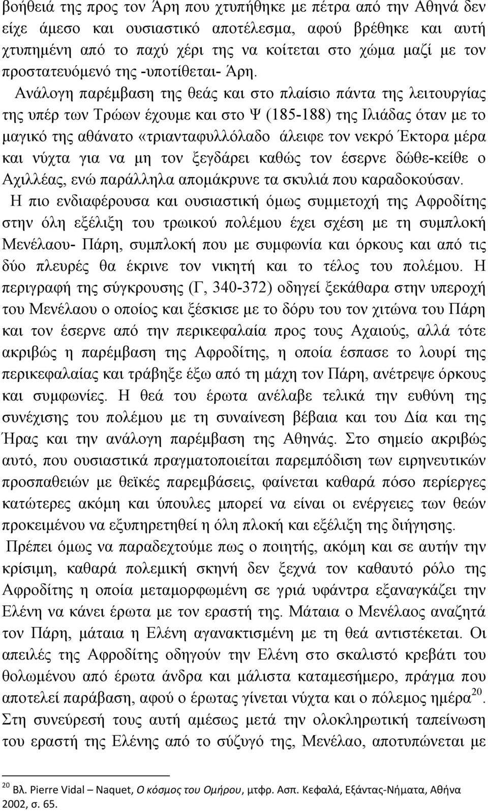 Ανάλογη παρέμβαση της θεάς και στο πλαίσιο πάντα της λειτουργίας της υπέρ των Τρώων έχουμε και στο Ψ (185-188) της Ιλιάδας όταν με το μαγικό της αθάνατο «τριανταφυλλόλαδο άλειφε τον νεκρό Έκτορα μέρα