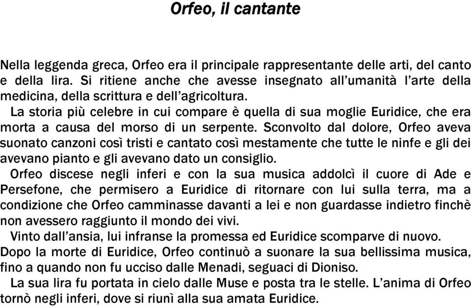 La storia più celebre in cui compare è quella di sua moglie Euridice, che era morta a causa del morso di un serpente.