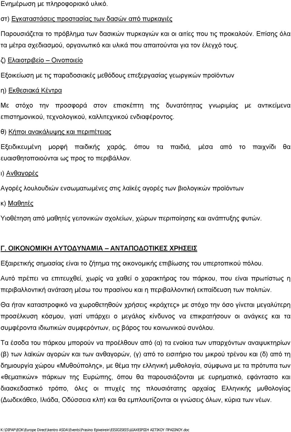 ζ) Ελαιοτριβείο Οινοποιείο Εξοικείωση με τις παραδοσιακές μεθόδους επεξεργασίας γεωργικών προϊόντων η) Εκθεσιακά Κέντρα Με στόχο την προσφορά στον επισκέπτη της δυνατότητας γνωριμίας με αντικείμενα