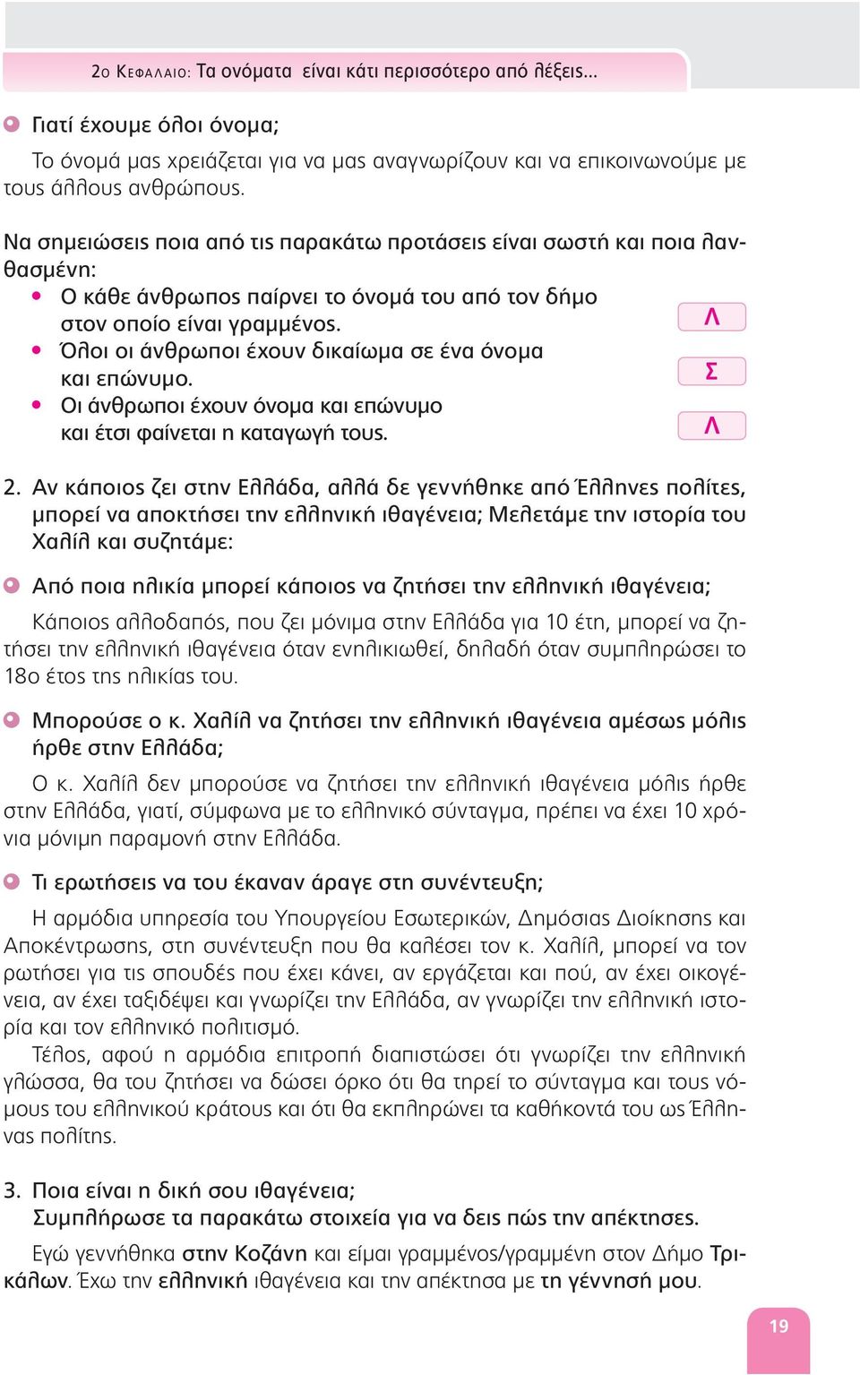 Λ Όλοι οι άνθρωποι έχουν δικαίωμα σε ένα όνομα και επώνυμο. Σ Οι άνθρωποι έχουν όνομα και επώνυμο και έτσι φαίνεται η καταγωγή τους. Λ 2.