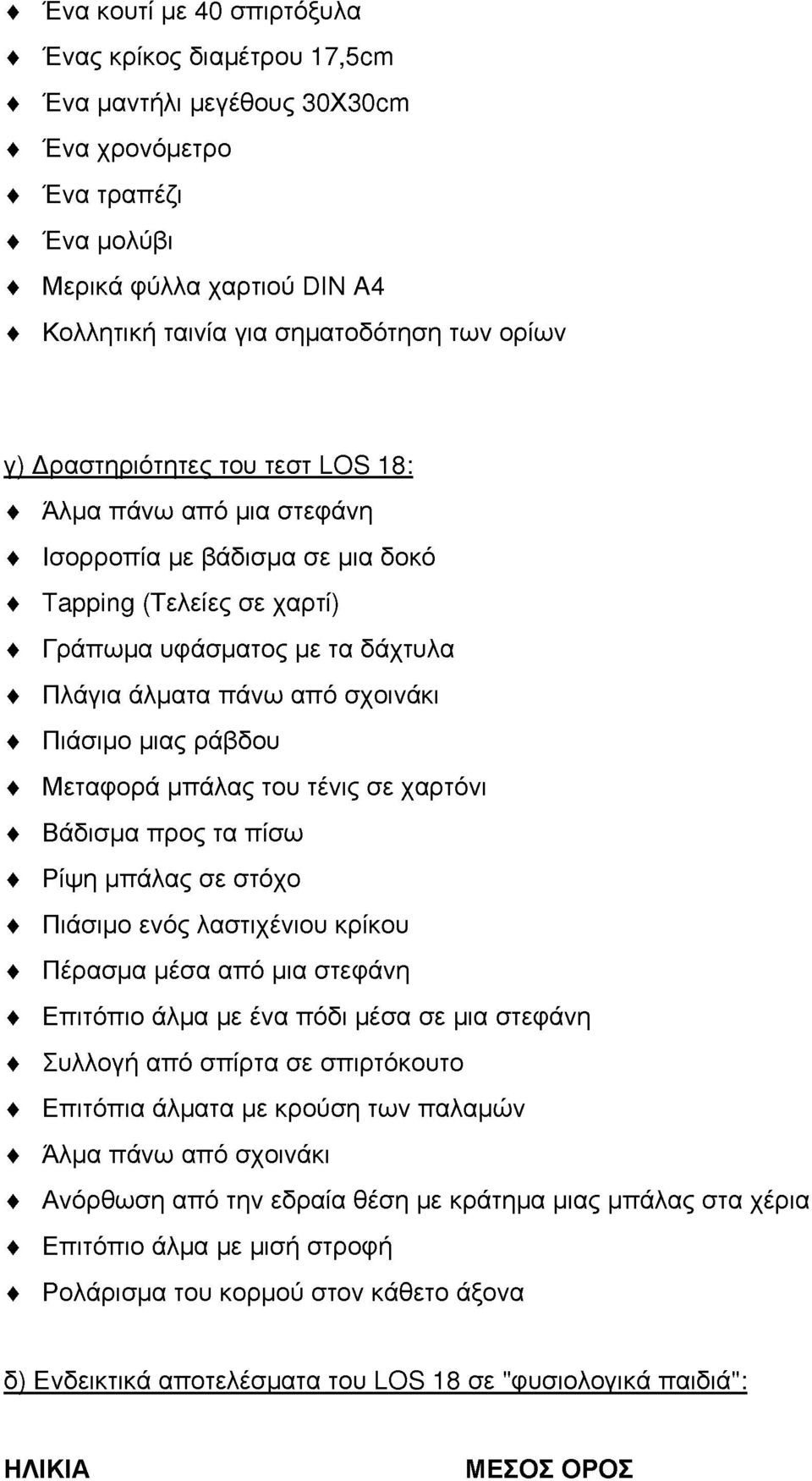 Μεταφρά μπάλας τυ τένις σε χαρτόνι Βάδισμα πρς τα πίσω Ρίψη μπάλας σε στόχ Πιάσιμ ενός λαστιχένιυ κρίκυ Πέρασμα μέσα από μια στεφάνη Επιτόπι άλμα με ένα πόδι μέσα σε μια στεφάνη Συλλγή από σπίρτα σε