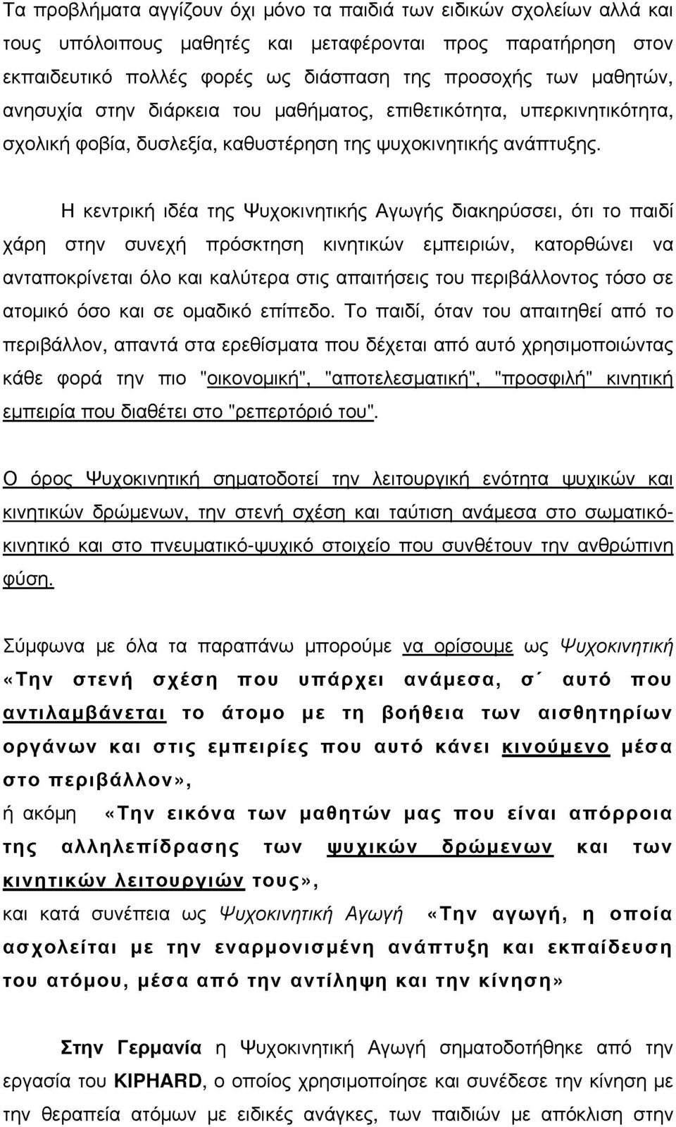 Η κεντρική ιδέα της Ψυχκινητικής Αγωγής διακηρύσσει, ότι τ παιδί χάρη στην συνεχή πρόσκτηση κινητικών εμπειριών, κατρθώνει να ανταπκρίνεται όλ και καλύτερα στις απαιτήσεις τυ περιβάλλντς τόσ σε