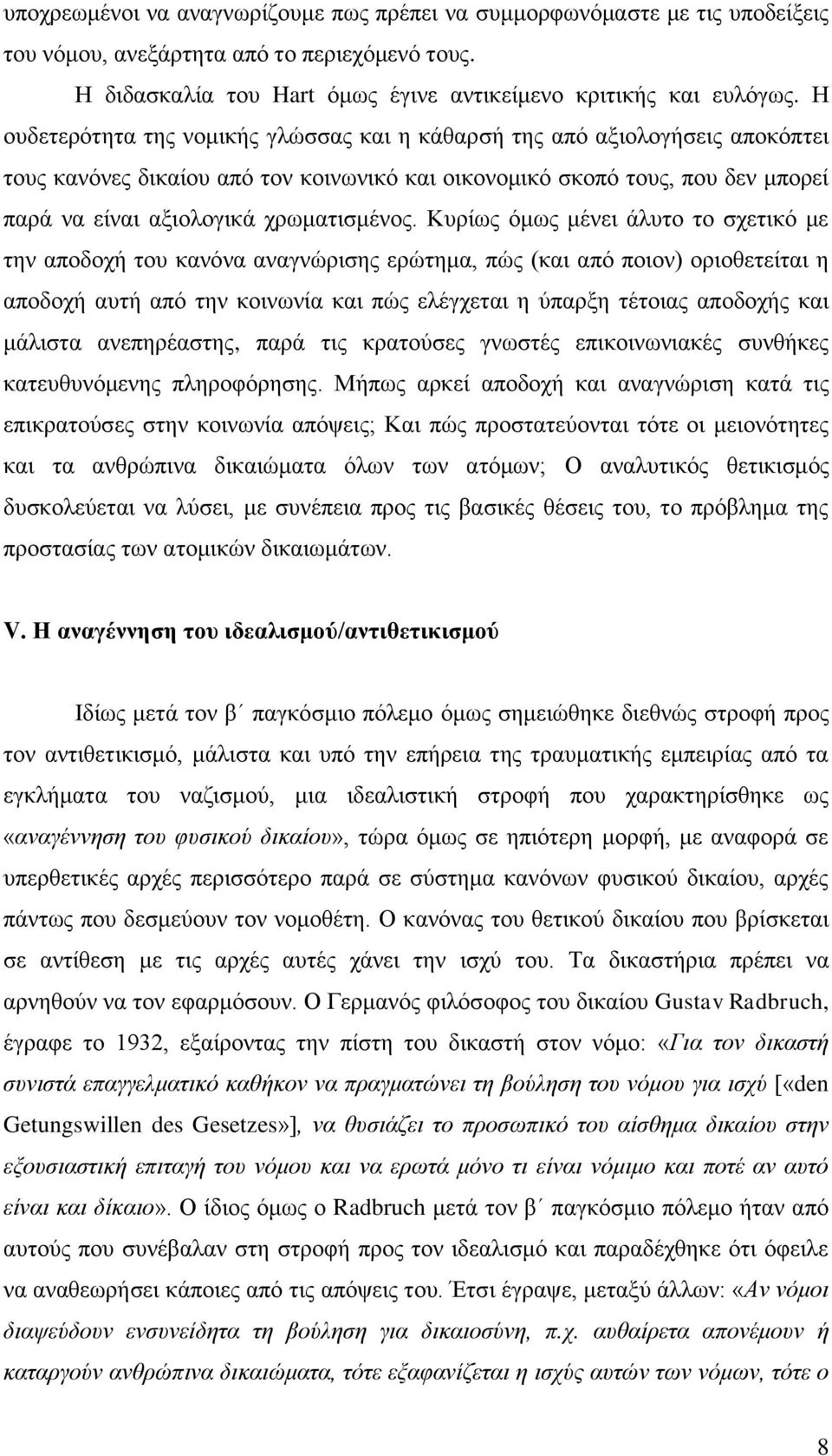 Κυρίως όμως μένει άλυτο το σχετικό με την αποδοχή του κανόνα αναγνώρισης ερώτημα, πώς (και από ποιον) οριοθετείται η αποδοχή αυτή από την κοινωνία και πώς ελέγχεται η ύπαρξη τέτοιας αποδοχής και