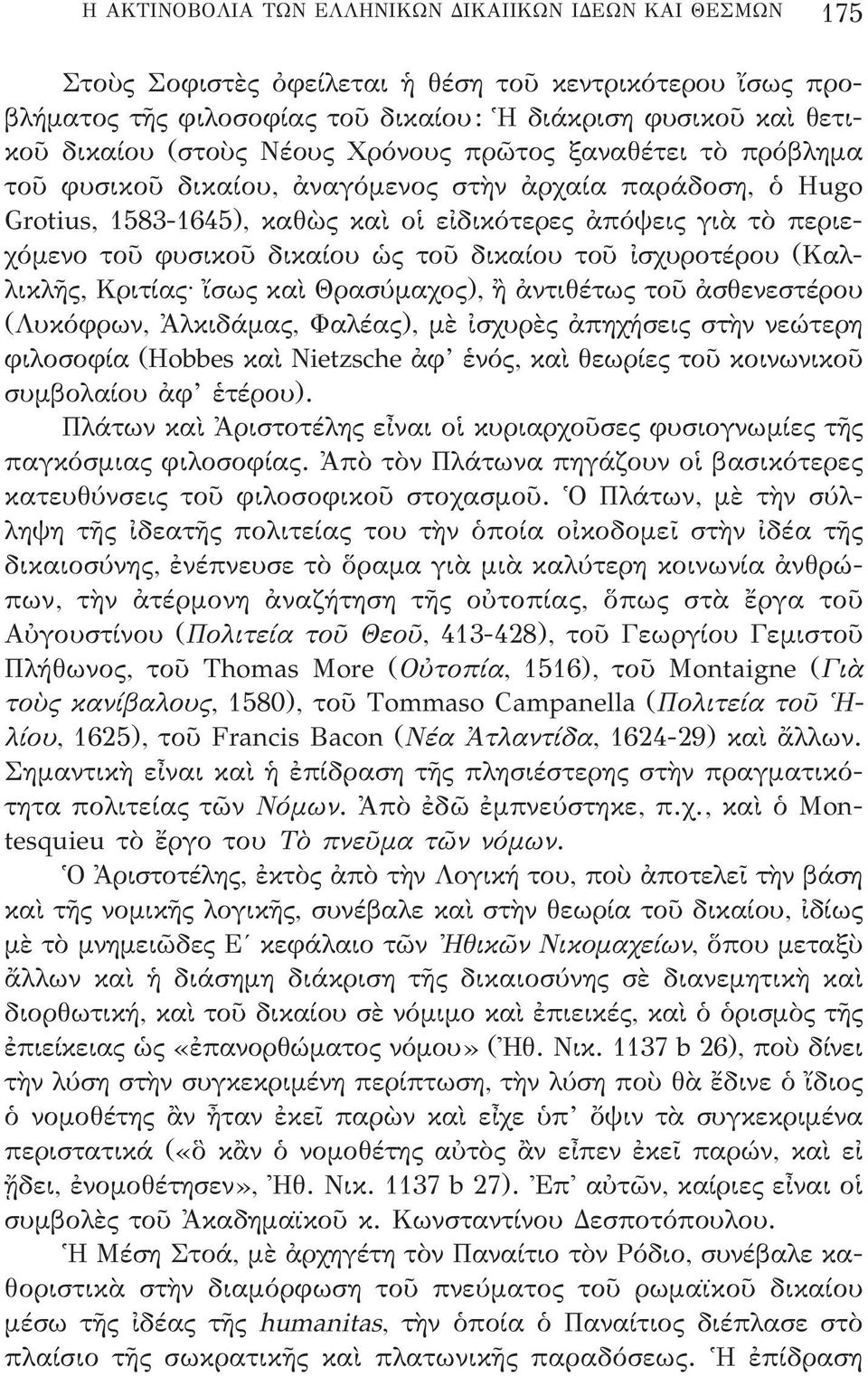 τοῦ δικαίου τοῦ ἰσχυροτέρου (καλλικλῆς, κριτίας ἴσως καὶ θρασύμαχος), ἢ ἀντιθέτως τοῦ ἀσθενεστέρου (λυκόφρων, Ἀλκιδάμας, Φαλέας), μὲ ἰσχυρὲς ἀπηχήσεις στὴν νεώτερη φιλοσοφία (Hobbes καὶ Nietzsche ἀφ