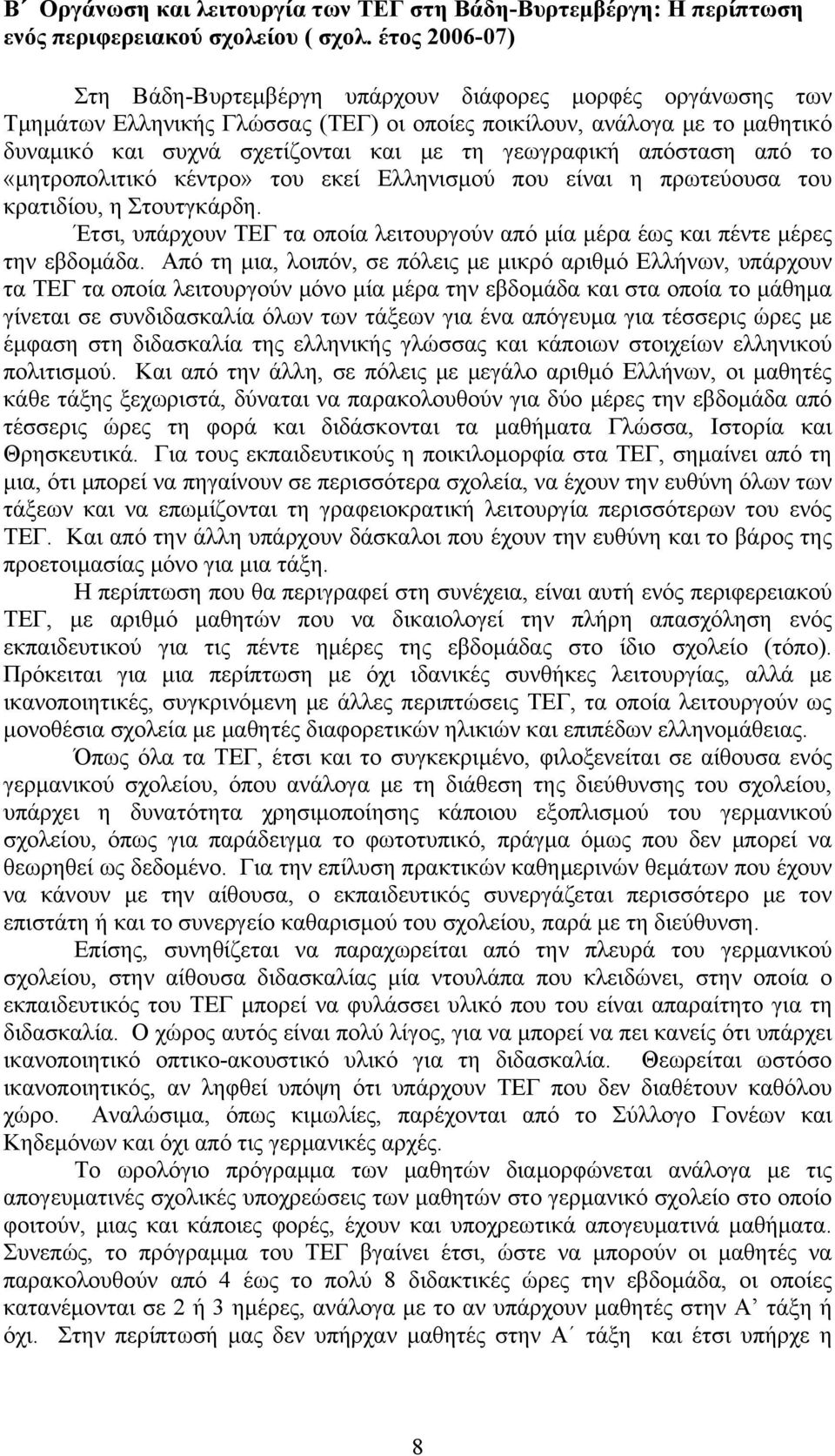 γεωγραφική απόσταση από το «μητροπολιτικό κέντρο» του εκεί Ελληνισμού που είναι η πρωτεύουσα του κρατιδίου, η Στουτγκάρδη.