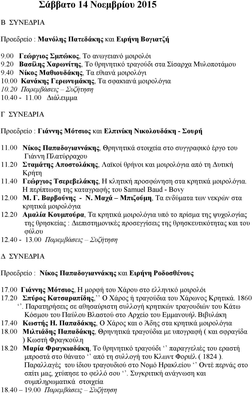 00 Διάλειμμα Γ ΣΥΝΕΔΡΙΑ Προεδρείο : Γιάννης Μότσιος και Ελπινίκη Νικολουδάκη - Σουρή 11.00 Νίκος Παπαδογιαννάκης, Θρηνητικά στοιχεία στο συγγραφικό έργο του Γιάννη Πλατύρραχου 11.