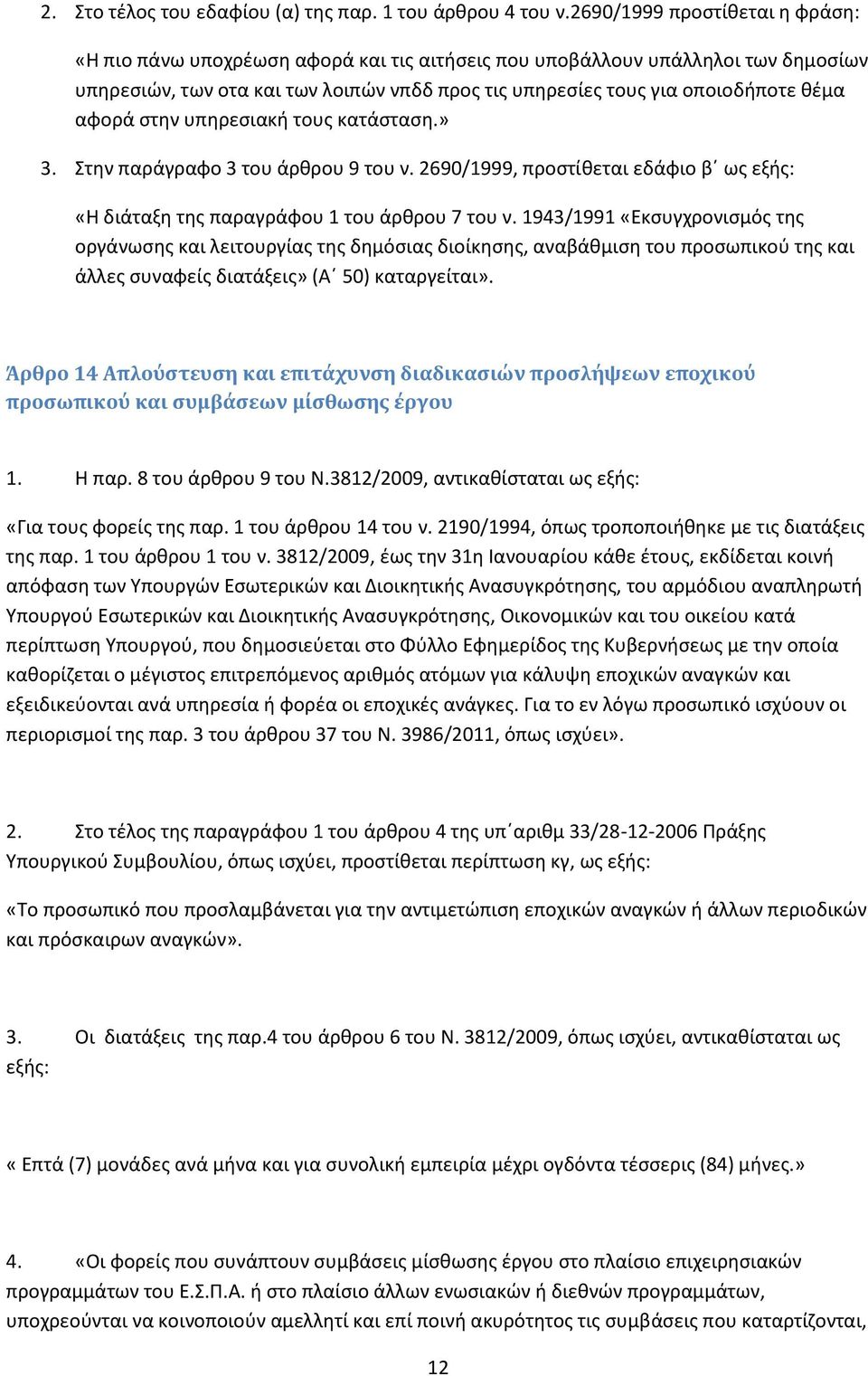 αφορά στην υπηρεσιακή τους κατάσταση.» 3. Στην παράγραφο 3 του άρθρου 9 του ν. 2690/1999, προστίθεται εδάφιο β ως εξής: «Η διάταξη της παραγράφου 1 του άρθρου 7 του ν.