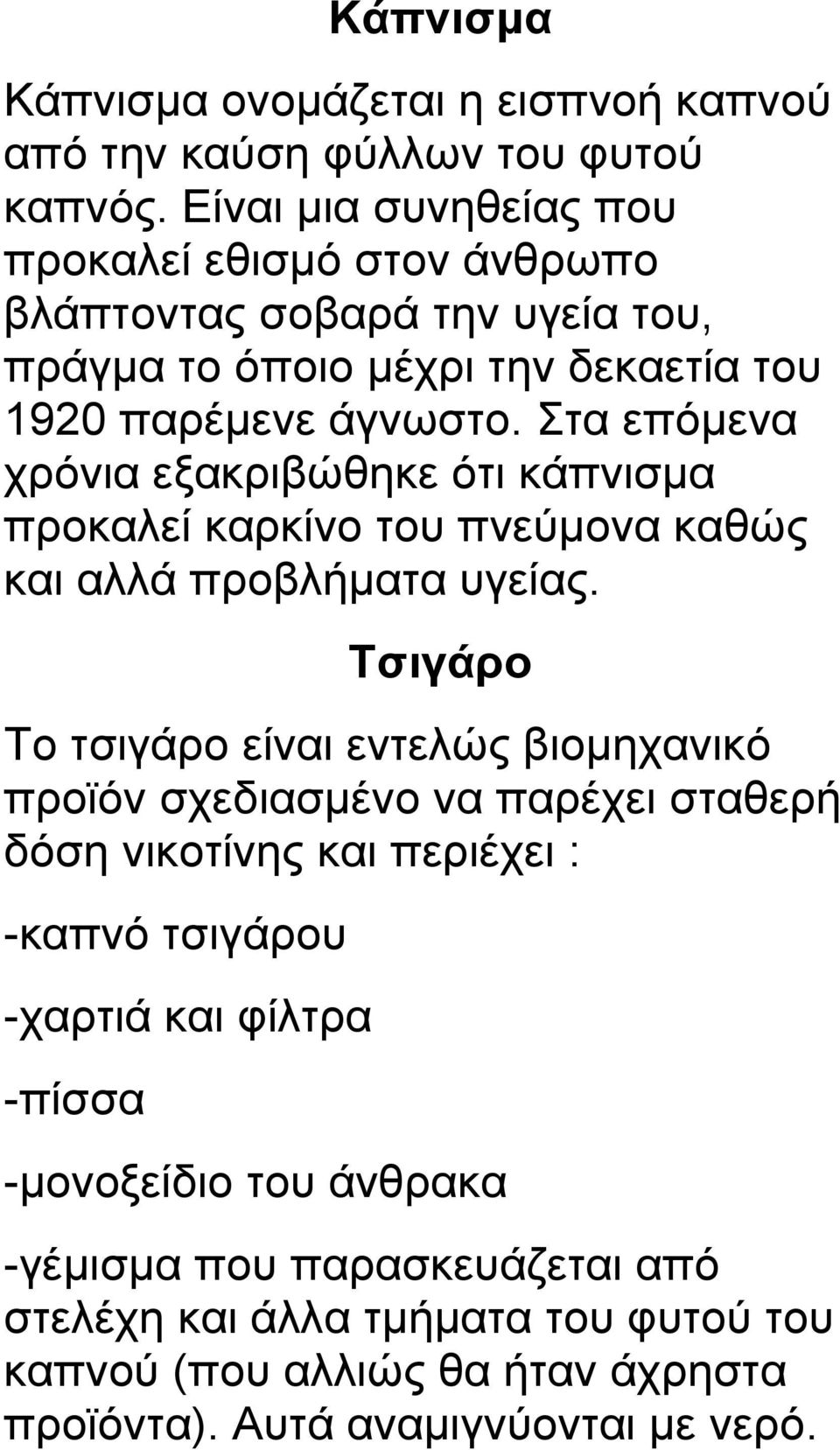 Στα επόμενα χρόνια εξακριβώθηκε ότι κάπνισμα προκαλεί καρκίνο του πνεύμονα καθώς και αλλά προβλήματα υγείας.