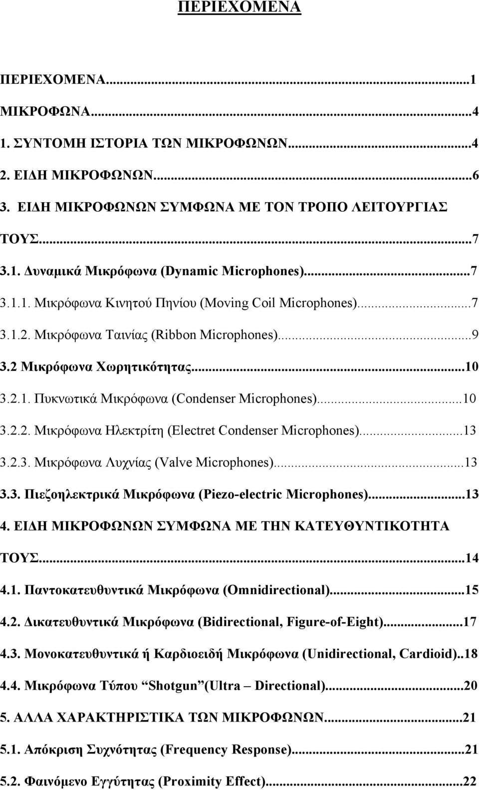 ..10 3.2.2. Μικρόφωνα Ηλεκτρίτη (Electret Condenser Microphones)...13 3.2.3. Μικρόφωνα Λυχνίας (Valve Microphones)...13 3.3. Πιεζοηλεκτρικά Μικρόφωνα (Piezo-electric Microphones)...13 4.