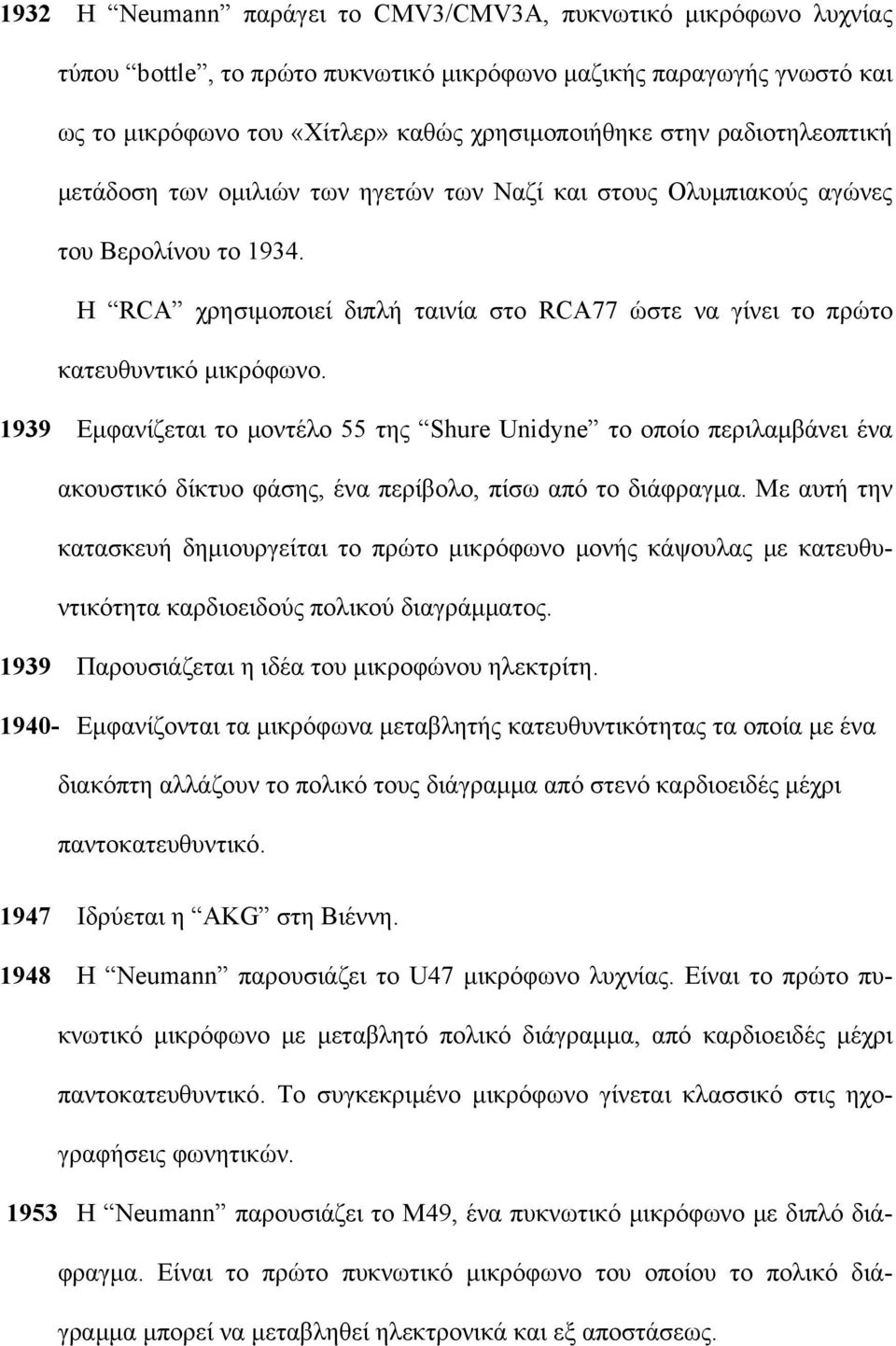 1939 Εμφανίζεται το μοντέλο 55 της Shure Unidyne το οποίο περιλαμβάνει ένα ακουστικό δίκτυο φάσης, ένα περίβολο, πίσω από το διάφραγμα.