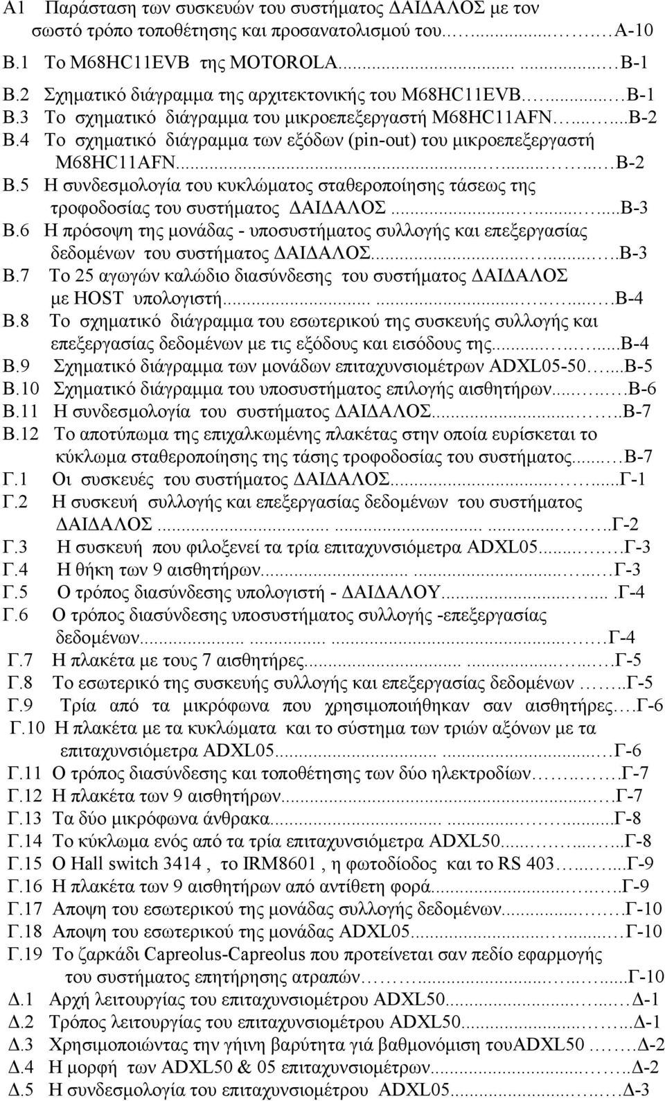 4 Το σχηµατικό διάγραµµα των εξόδων (pin-out) του µικροεπεξεργαστή Μ68HC11AFN......... Β-2 B.5 Η συνδεσµολογία του κυκλώµατος σταθεροποίησης τάσεως της τροφοδοσίας του συστήµατος ΑΙ ΑΛΟΣ.........Β-3 B.