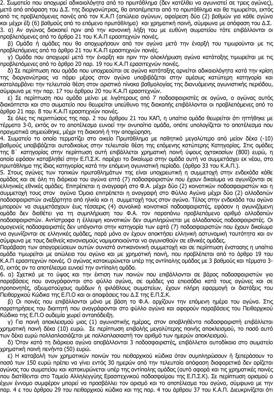 α) Aν αγώνας διακοπεί πριν από την κανονική λήξη του με ευθύνη σωματείου τότε επιβάλλονται οι προβλεπόμενες από το άρθρο 21 του Κ.Α.Π ερασιτεχνών ποινές.