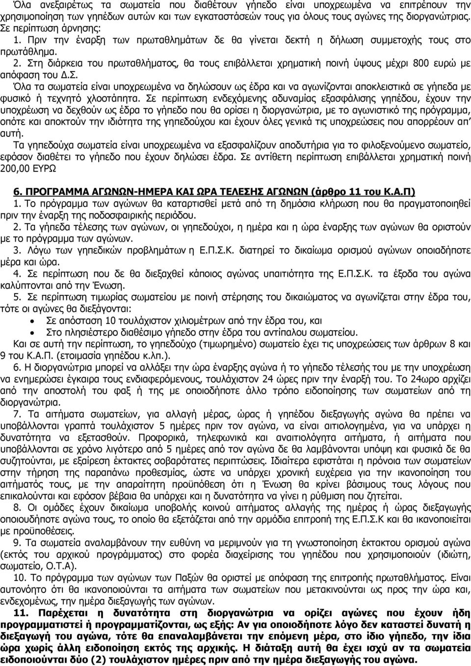 Στη διάρκεια του πρωταθλήματος, θα τους επιβάλλεται χρηματική ποινή ύψους μέχρι 800 ευρώ με απόφαση του Δ.Σ. Όλα τα σωματεία είναι υποχρεωμένα να δηλώσουν ως έδρα και να αγωνίζονται αποκλειστικά σε γήπεδα με φυσικό ή τεχνητό χλοοτάπητα.