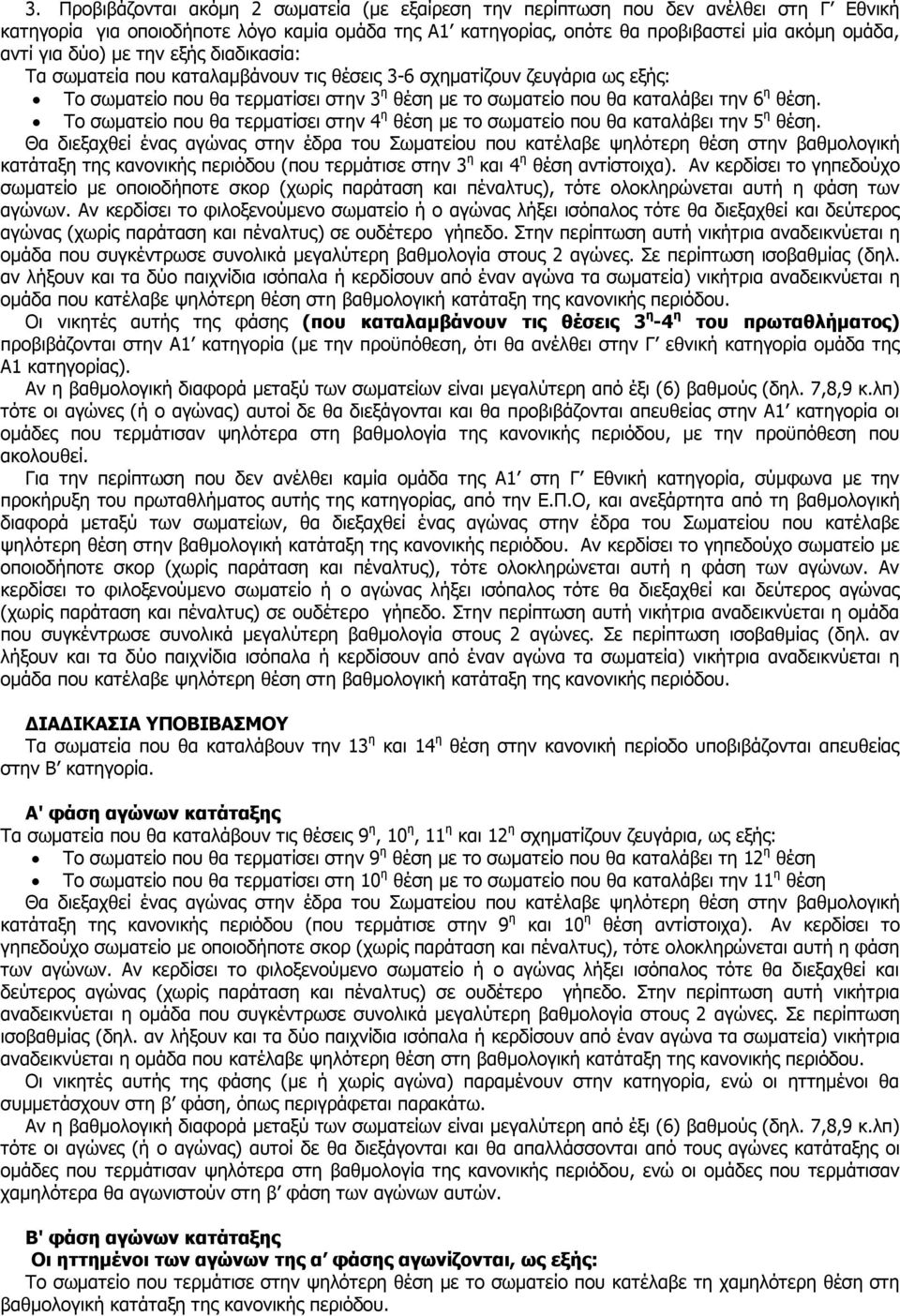 Το σωματείο που θα τερματίσει στην 4 η θέση με το σωματείο που θα καταλάβει την 5 η θέση.