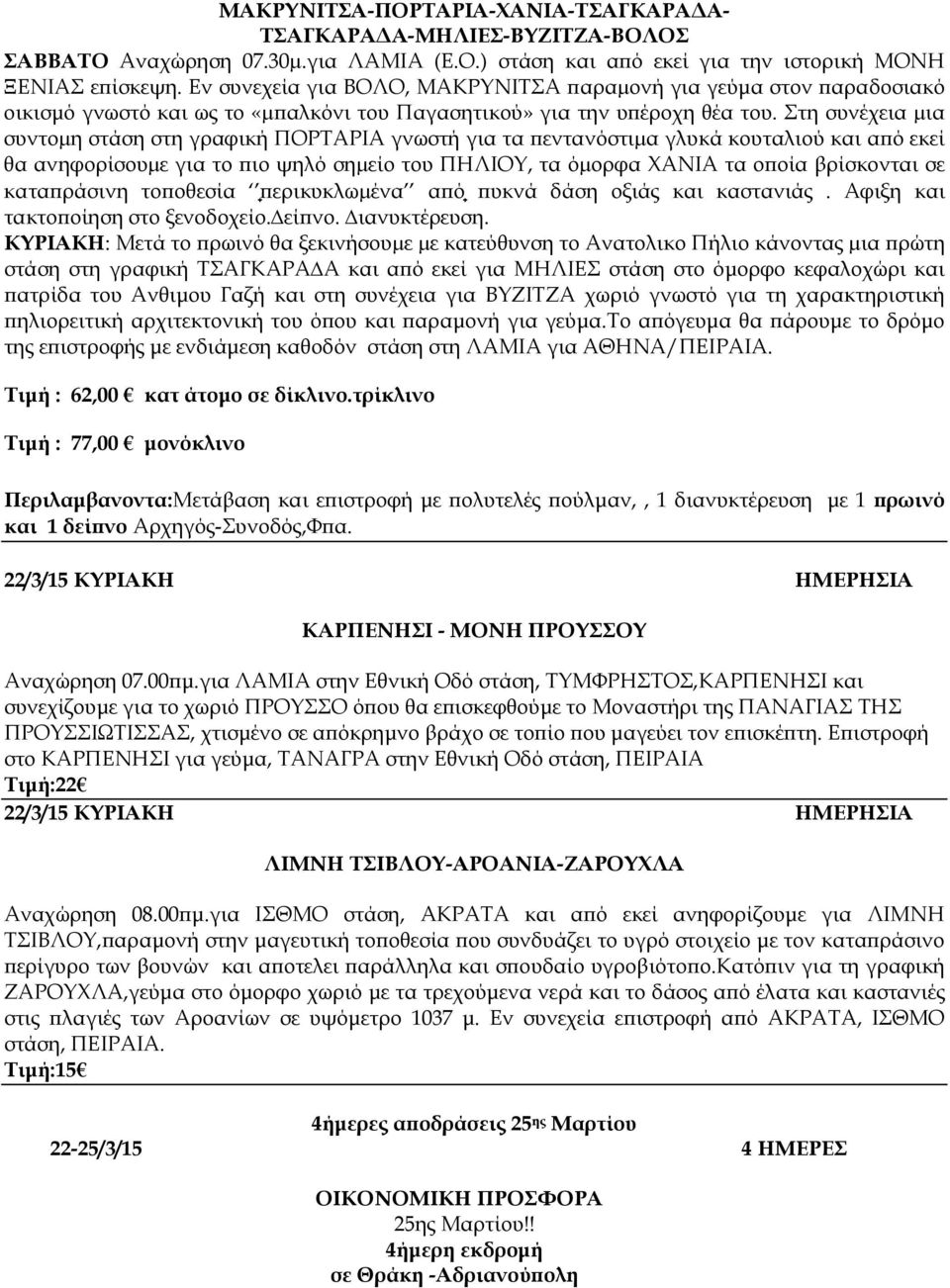 Στη συνέχεια µια συντοµη στάση στη γραφική ΠΟΡΤΑΡΙΑ γνωστή για τα εντανόστιµα γλυκά κουταλιού και α ό εκεί θα ανηφορίσουµε για το ιο ψηλό σηµείο του ΠΗΛΙΟΥ, τα όµορφα ΧΑΝΙΑ τα ο οία βρίσκονται σε