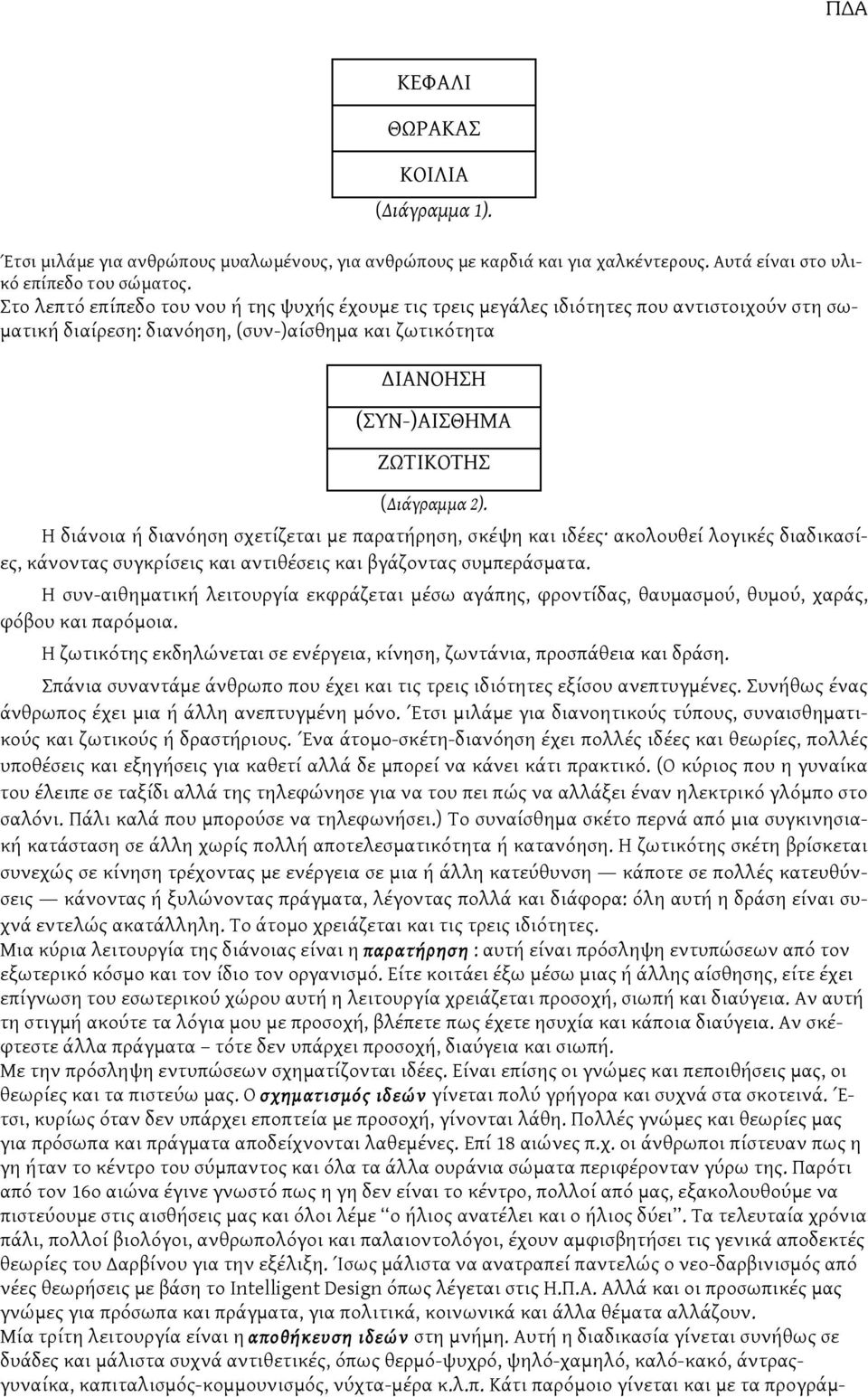 H διάνοια ή διανόηση σχετίζεται με παρατήρηση, σκέψη και ιδέες ακολουθεί λογικές διαδικασίες, κάνοντας συγκρίσεις και αντιθέσεις και βγάζοντας συμπεράσματα.