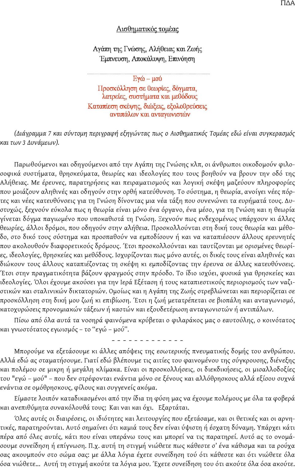 Mε έρευνες, παρατηρήσεις και πειραματισμούς και λογική σκέψη μαζεύουν πληροφορίες που μοιάζουν αληθινές και οδηγούν στην ορθή κατεύθυνση.