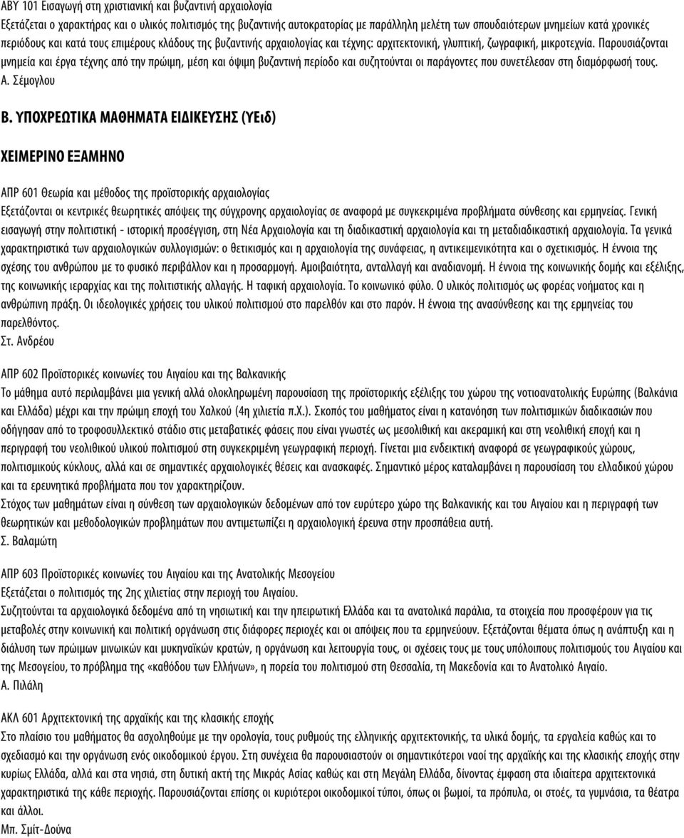 Παρουσιάζονται μνημεία και έργα τέχνης από την πρώιμη, μέση και όψιμη βυζαντινή περίοδο και συζητούνται οι παράγοντες που συνετέλεσαν στη διαμόρφωσή τους. A. Σέμογλου Β.