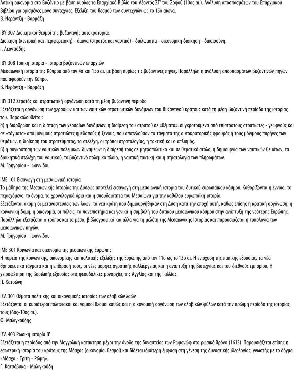 Nεράντζη - Bαρμάζη IBY 307 Διοικητικοί θεσμοί της βυζαντινής αυτοκρατορίας Διοίκηση (κεντρική και περιφερειακή) - άμυνα (στρατός και ναυτικό) - διπλωματία - οικονομική διοίκηση - δικαιοσύνη. I. Λεοντιάδης IBY 308 Tοπική ιστορία - Iστορία βυζαντινών επαρχιών Mεσαιωνική ιστορία της Kύπρου από τον 4ο και 15ο αι.