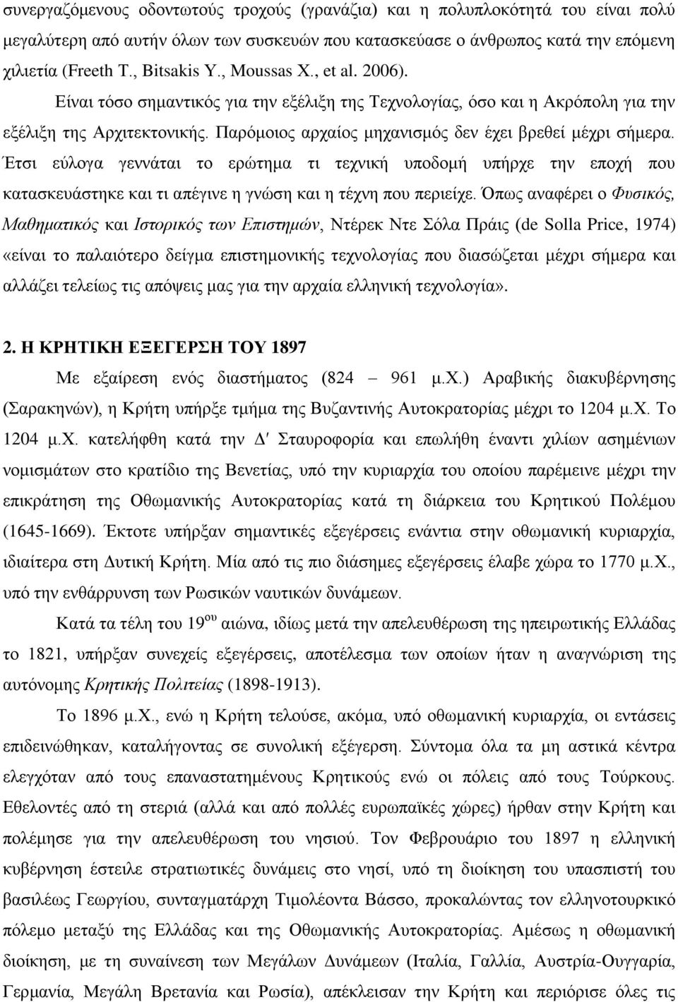 Έτσι εύλογα γεννάται το ερώτημα τι τεχνική υποδομή υπήρχε την εποχή που κατασκευάστηκε και τι απέγινε η γνώση και η τέχνη που περιείχε.