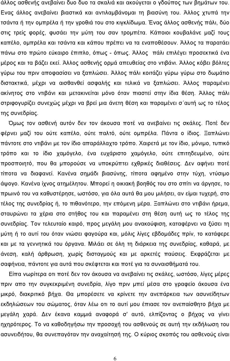 Κάποιοι κουβαλάνε μαζί τους καπέλο, ομπρέλα και τσάντα και κάπου πρέπει να τα εναποθέσουν. Άλλος τα παρατάει πάνω στο πρώτο εύκαιρο έπιπλο, όπως - όπως.