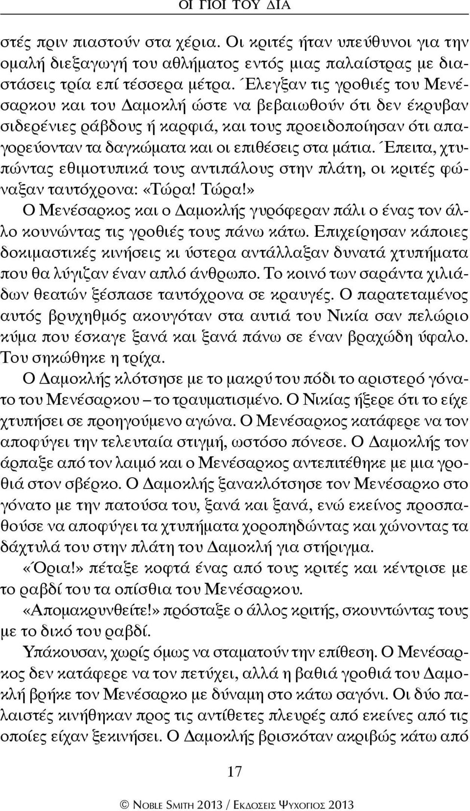 Έπειτα, χτυπώντας εθιμοτυπικά τους αντιπάλους στην πλάτη, οι κριτές φώναξαν ταυτόχρονα: «Τώρα! Τώρα!» Ο Μενέσαρκος και ο Δαμοκλής γυρόφεραν πάλι ο ένας τον άλλο κουνώντας τις γροθιές τους πάνω κάτω.