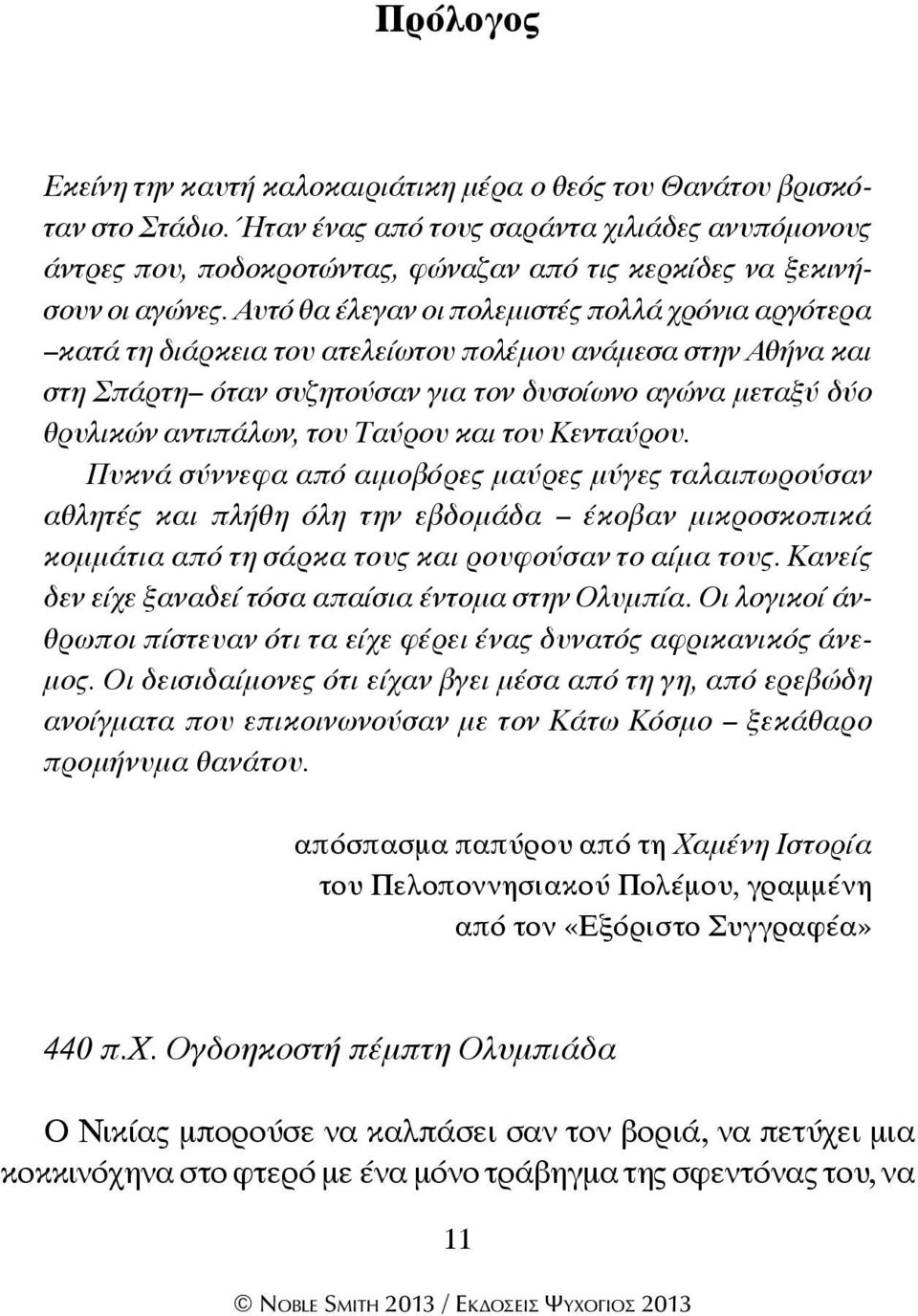 Αυτό θα έλεγαν οι πολεμιστές πολλά χρόνια αργότερα κατά τη διάρκεια του ατελείωτου πολέμου ανάμεσα στην Αθήνα και στη Σπάρτη όταν συζητούσαν για τον δυσοίωνο αγώνα μεταξύ δύο θρυλικών αντιπάλων, του