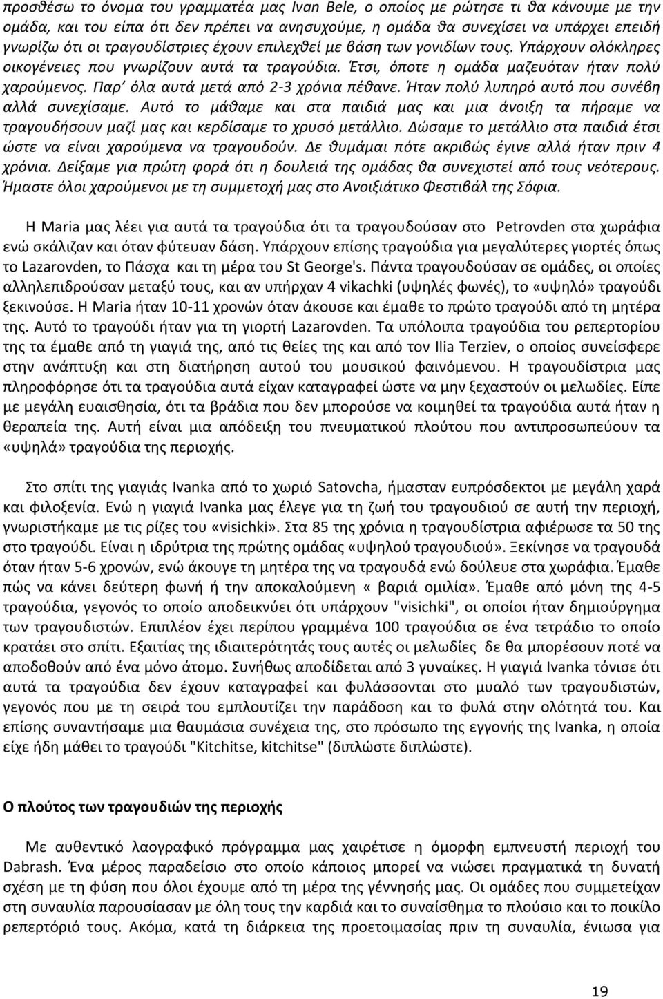 Παρ όλα αυτά μετά από 2-3 χρόνια πέθανε. Ήταν πολύ λυπηρό αυτό που συνέβη αλλά συνεχίσαμε.