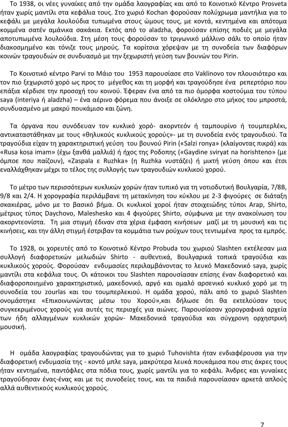 Εκτός από το aladzha, φορούσαν επίσης ποδιές με μεγάλα αποτυπωμένα λουλούδια. Στη μέση τους φορούσαν το τριγωνικό μάλλινο σάλι το οποίο ήταν διακοσμημένο και τόνιζε τους μηρούς.