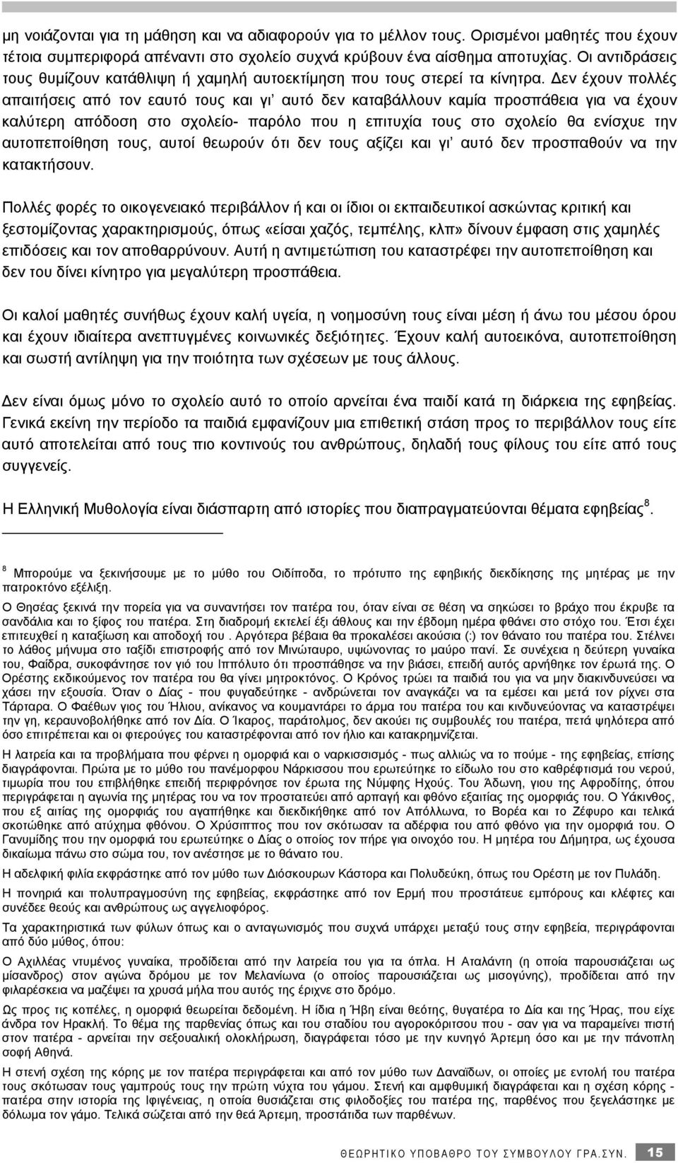 Δεν έχουν πολλές απαιτήσεις από τον εαυτό τους και γι αυτό δεν καταβάλλουν καμία προσπάθεια για να έχουν καλύτερη απόδοση στο σχολείο- παρόλο που η επιτυχία τους στο σχολείο θα ενίσχυε την