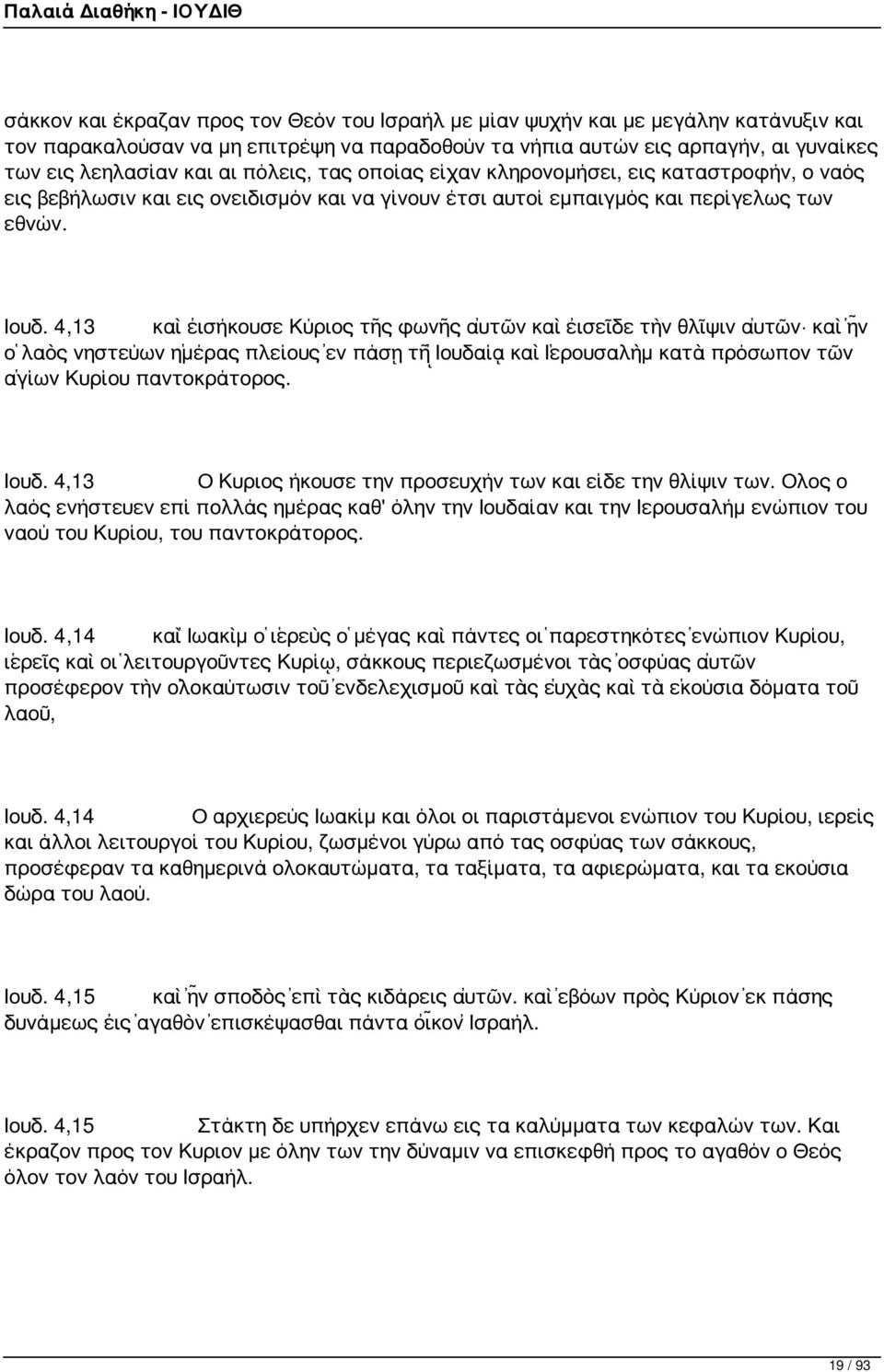 4,13 καὶ εἰσήκουσε Κύριος τῆς φωνῆς αὐτῶν καὶ εἰσεῖδε τὴν θλῖψιν αὐτῶν καὶ ἦν ὁ λαὸς νηστεύων ἡμέρας πλείους ἐν πάσῃ τῇ Ἰουδαίᾳ καὶ Ἱερουσαλὴμ κατὰ πρόσωπον τῶν ἁγίων Κυρίου παντοκράτορος. Ιουδ.