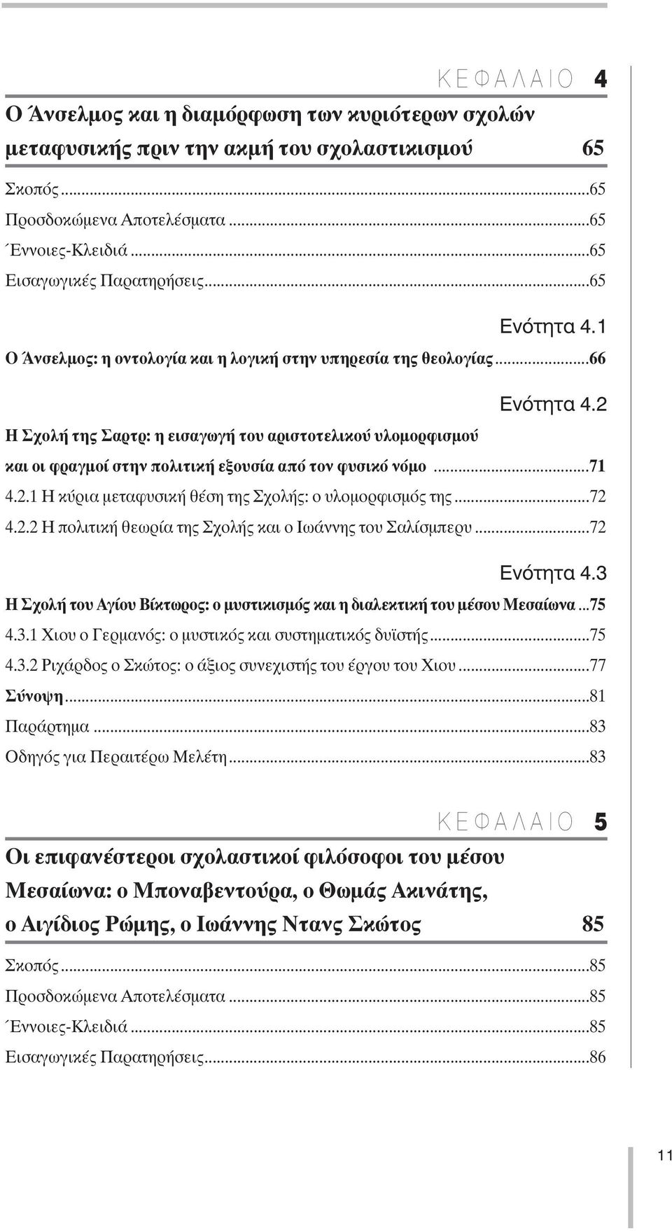 2 Η Σχολή της Σαρτρ: η εισαγωγή του αριστοτελικού υλοµορφισµού και οι φραγµοί στην πολιτική εξουσία από τον φυσικό νόµο...71 4.2.1 Η κύρια µεταφυσική θέση της Σχολής: ο υλοµορφισµός της...72 4.2.2 Η πολιτική θεωρία της Σχολής και ο Ιωάννης του Σαλίσµπερυ.