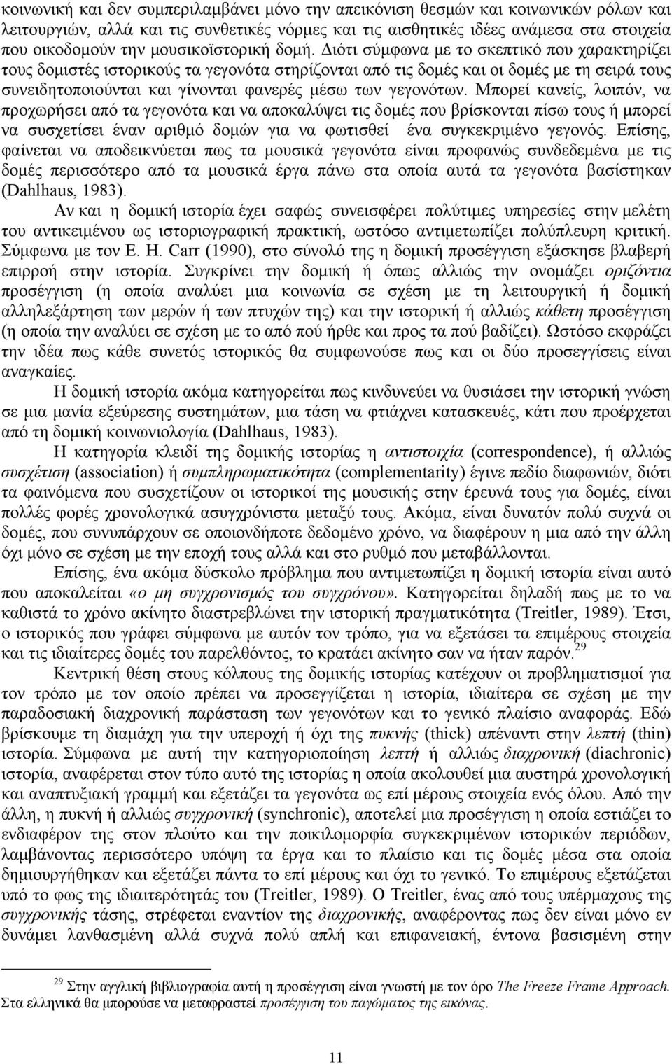 Διότι σύμφωνα με το σκεπτικό που χαρακτηρίζει τους δομιστές ιστορικούς τα γεγονότα στηρίζονται από τις δομές και οι δομές με τη σειρά τους συνειδητοποιούνται και γίνονται φανερές μέσω των γεγονότων.