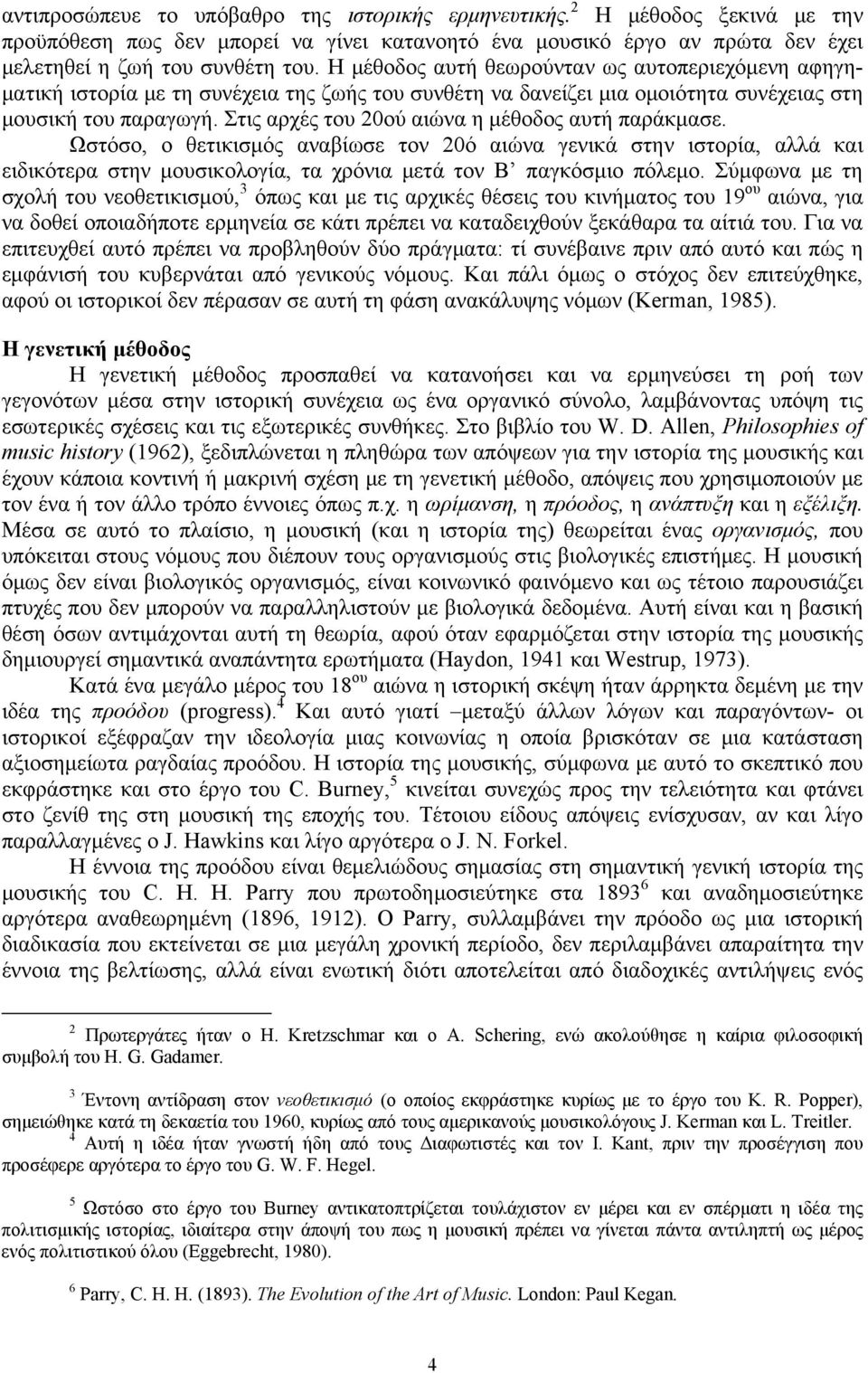 Στις αρχές του 20ού αιώνα η μέθοδος αυτή παράκμασε. Ωστόσο, ο θετικισμός αναβίωσε τον 20ό αιώνα γενικά στην ιστορία, αλλά και ειδικότερα στην μουσικολογία, τα χρόνια μετά τον Β παγκόσμιο πόλεμο.