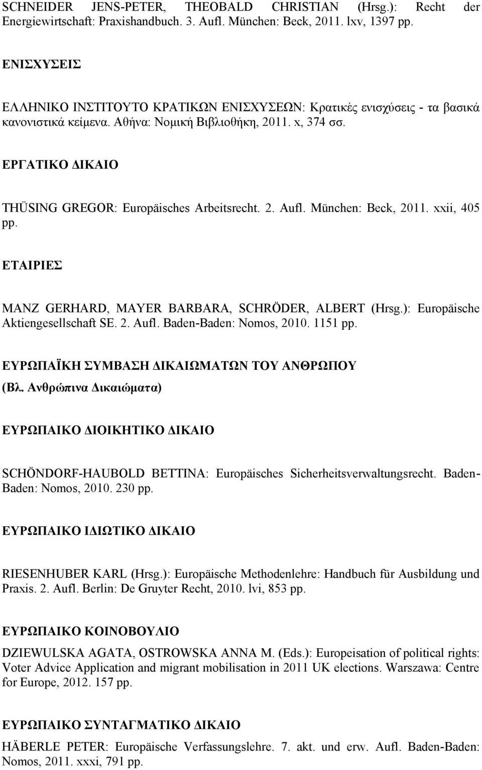 ΕΡΓΑΤΙΚΟ ΔΙΚΑΙΟ THÜSING GREGOR: Europäisches Arbeitsrecht. 2. Aufl. München: Beck, 2011. xxii, 405 pp. ΕΤΑΙΡΙΕΣ MANZ GERHARD, MAYER BARBARA, SCHRÖDER, ALBERT (Hrsg.