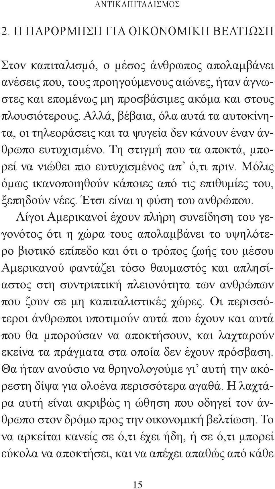 Αλλά, βέβαια, όλα αυτά τα αυτοκίνητα, οι τηλεοράσεις και τα ψυγεία δεν κάνουν έναν άνθρωπο ευτυχισμένο. Τη στιγμή που τα αποκτά, μπορεί να νιώθει πιο ευτυχισμένος απ ό,τι πριν.