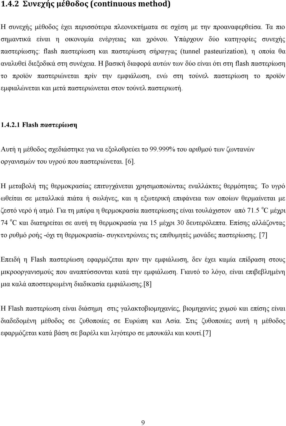 Η βασική διαφορά αυτών των δύο είναι ότι στη flash παστερίωση το προϊόν παστεριώνεται πρίν την εμφιάλωση, ενώ στη τούνελ παστερίωση το προϊόν εμφιαλώνεται και μετά παστεριώνεται στον τούνελ