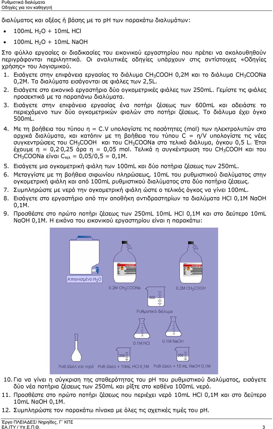 Εισάγετε στην επιφάνεια εργασίας το διάλυµα CH 3 COOH 0,2M και το διάλυµα CH 3 COONa 0,2M. Τα διαλύµατα εισάγονται σε φιάλες των 2,5L. 2. Εισάγετε στο εικονικό εργαστήριο δύο ογκοµετρικές φιάλες των 250mL.