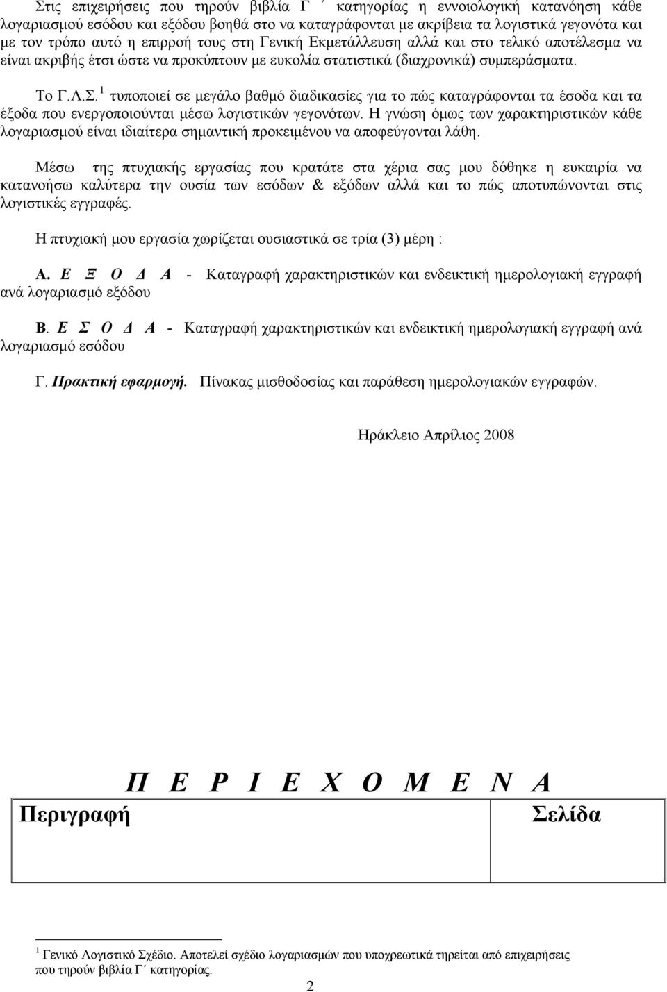 1 τυποποιεί σε μεγάλο βαθμό διαδικασίες για το πώς καταγράφονται τα έσοδα και τα έξοδα που ενεργοποιούνται μέσω λογιστικών γεγονότων.