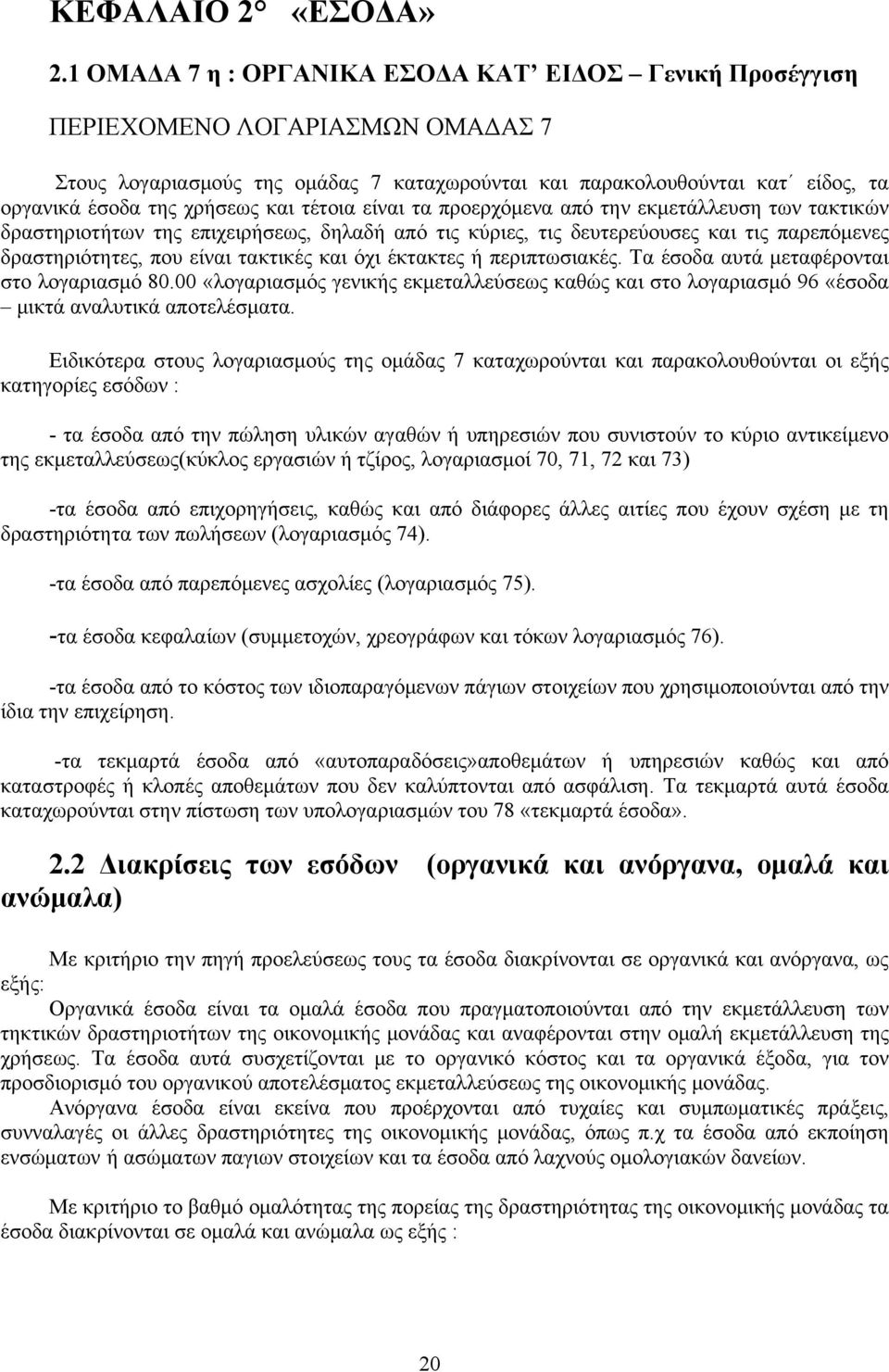 και τέτοια είναι τα προερχόμενα από την εκμετάλλευση των τακτικών δραστηριοτήτων της επιχειρήσεως, δηλαδή από τις κύριες, τις δευτερεύουσες και τις παρεπόμενες δραστηριότητες, που είναι τακτικές και