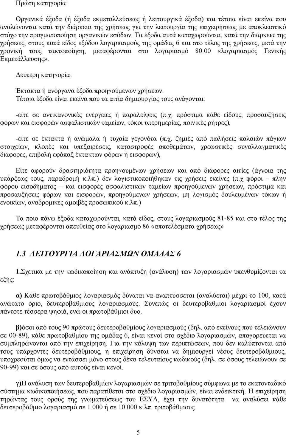 Τα έξοδα αυτά καταχωρούνται, κατά την διάρκεια της χρήσεως, στους κατά είδος εξόδου λογαριασμούς της ομάδας 6 και στο τέλος της χρήσεως, μετά την χρονική τους τακτοποίηση, μεταφέρονται στο λογαριασμό