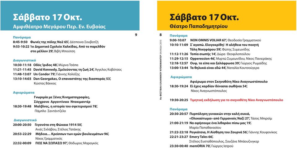 Kennedy, Σμιλεύοντας τη ζωή 24, Άγγελος Κοβότσος 11:48-13:07 Un Condor 79, Γιάννης Κολόζης 13:10-14:03 Dan Georgakas, Ο επαναστάτης της διασποράς 53, Κώστας Βάκκας 18:30-19:48 Μαλβίνες, η ιστορία του