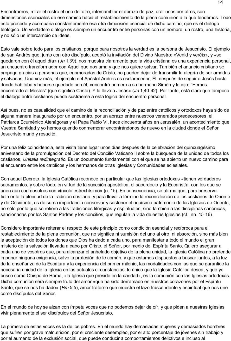 Un verdadero diálogo es siempre un encuentro entre personas con un nombre, un rostro, una historia, y no sólo un intercambio de ideas.