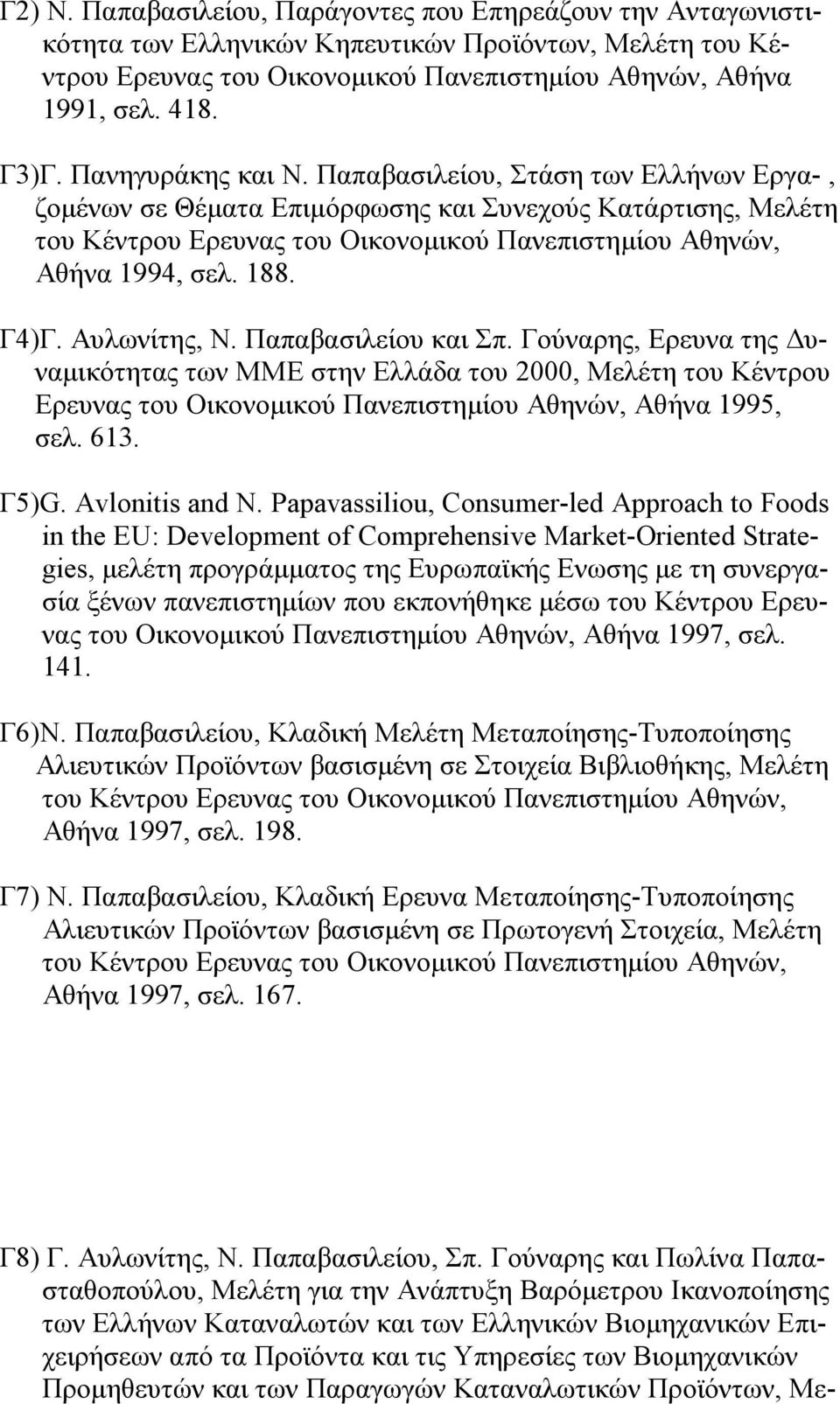Γ4)Γ. Αυλωνίτης, Ν. Παπαβασιλείου και Σπ. Γούναρης, Ερευνα της υναµικότητας των ΜΜΕ στην Ελλάδα του 2000, Μελέτη του Κέντρου Ερευνας του Οικονοµικού Πανεπιστηµίου Αθηνών, Αθήνα 1995, σελ. 613. Γ5)G.