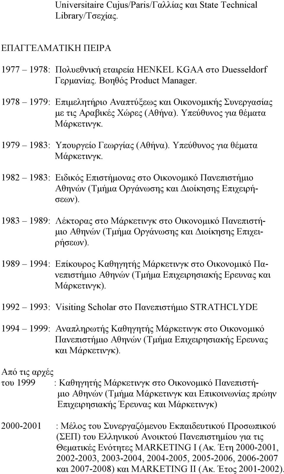 1979 1983: Υπουργείο Γεωργίας (Αθήνα). Υπεύθυνος για θέµατα Μάρκετινγκ. 1982 1983: Ειδικός Επιστήµονας στο Οικονοµικό Πανεπιστήµιο Αθηνών (Τµήµα Οργάνωσης και ιοίκησης Επιχειρήσεων).